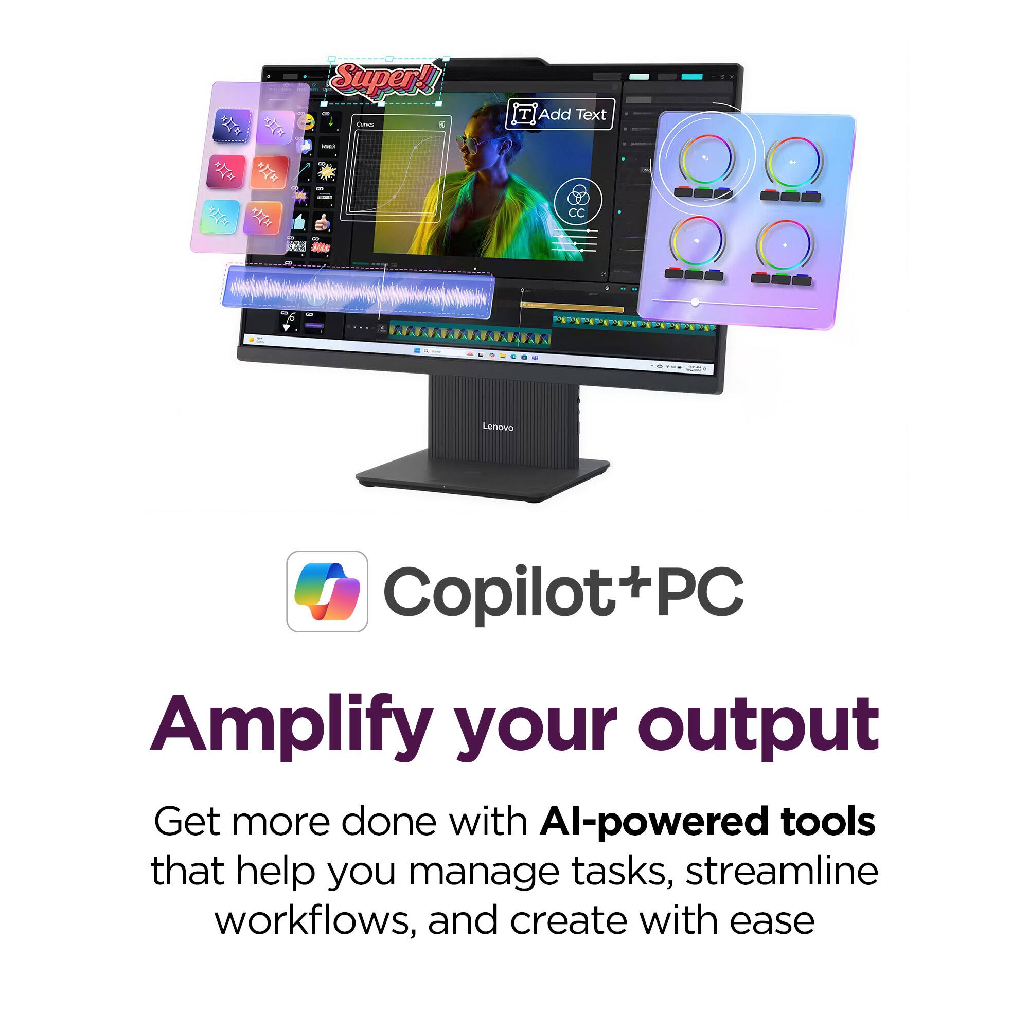Super!  
DTC I - TAME ITI  

Add Text CC  

Lenovo Copilot+PC  

Amplify your output  

Get more done with AI-powered tools that help you manage tasks, streamline workflows, and create with ease