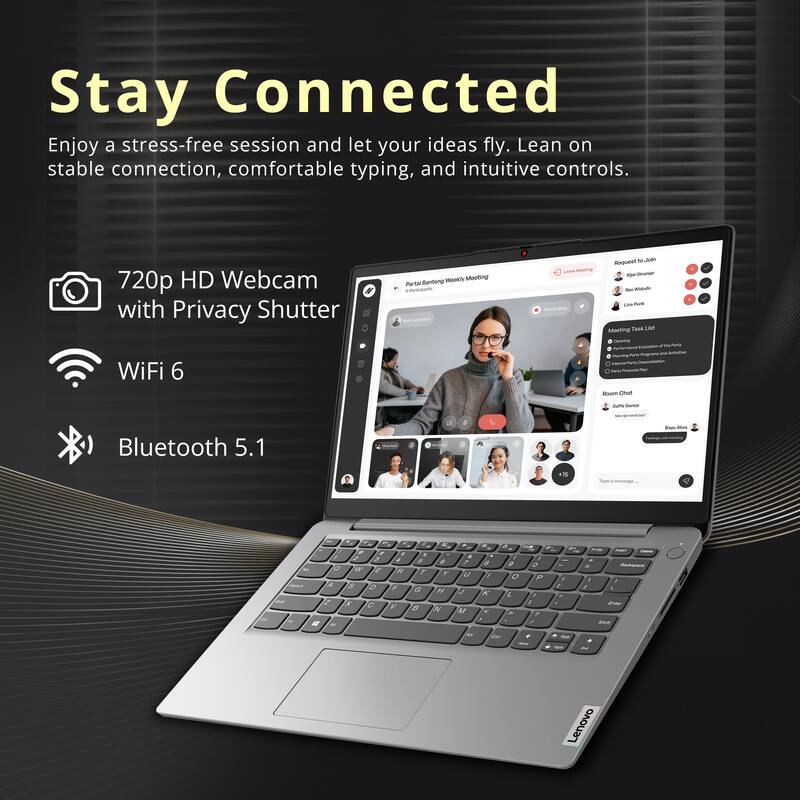 Stay Connected  
Enjoy a stress-free session and let your ideas fly. Lean on stable connection, comfortable typing, and intuitive controls.  

720p HD Webcam with Privacy Shutter  
WiFi 6  
Bluetooth 5.1  

Lenovo