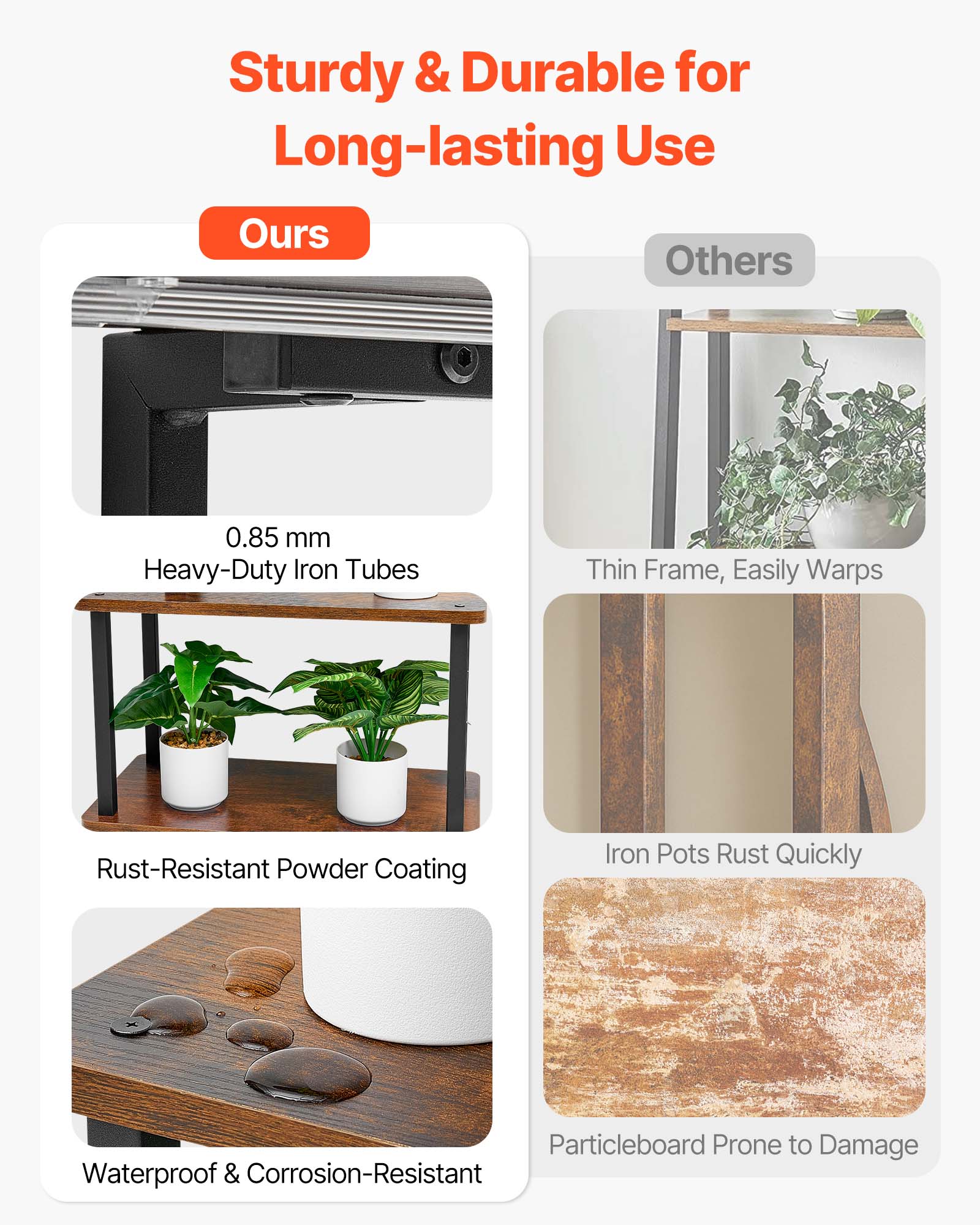 Sturdy & Durable for Long-lasting Use

**Ours**
- 0.85 mm Heavy-Duty Iron Tubes
- Rust-Resistant Powder Coating
- Waterproof & Corrosion-Resistant

**Others**
- Thin Frame, Easily Warps
- Iron Pots Rust Quickly
- Particleboard Prone to Damage