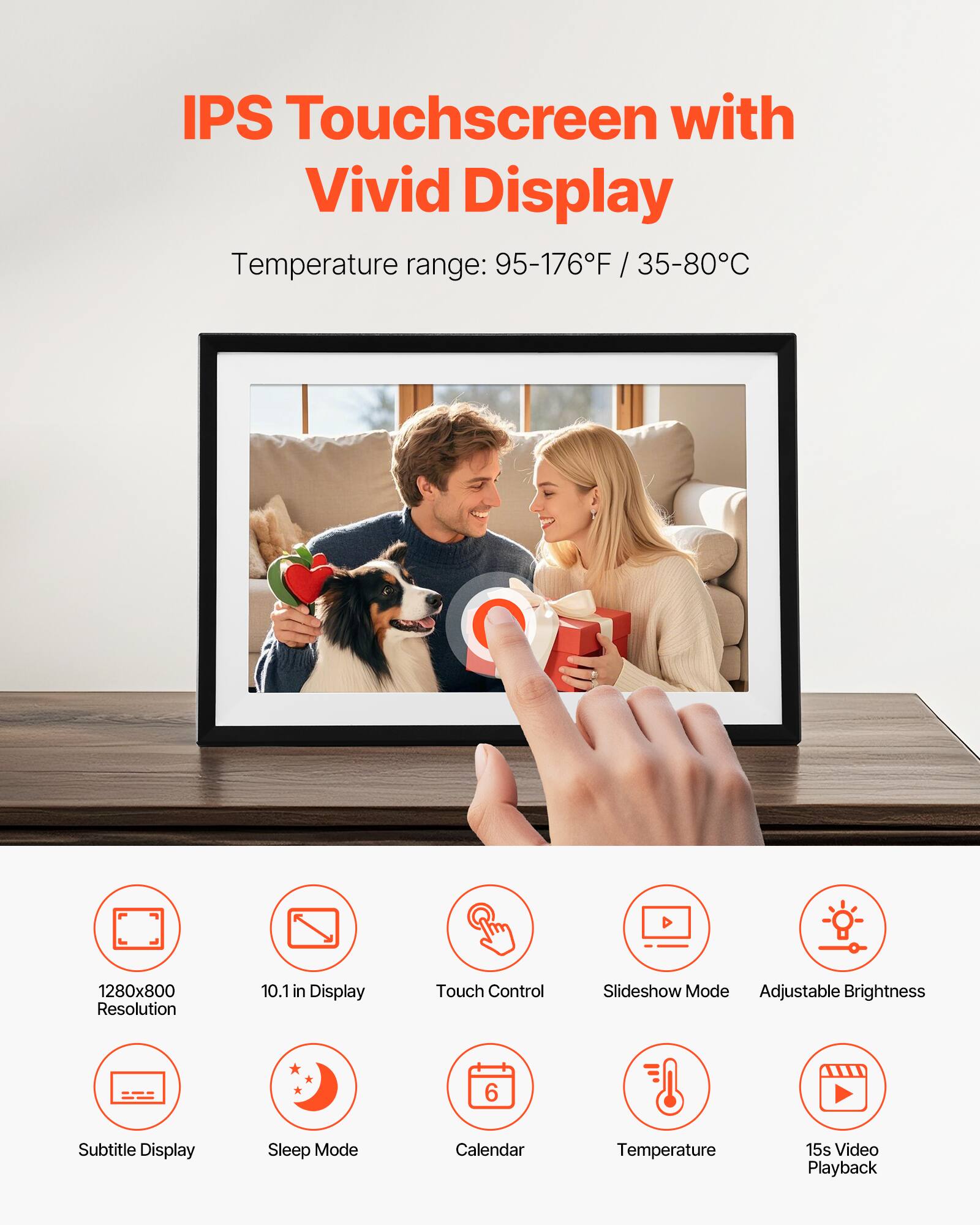 IPS Touchscreen with Vivid Display

Temperature range: 95-176°F / 35-80°C

- 1280x800 Resolution
- 10.1 in Display
- Touch Control
- Slideshow Mode
- Adjustable Brightness
- Subtitle Display
- Sleep Mode
- Calendar
- Temperature
- 15s Video Playback