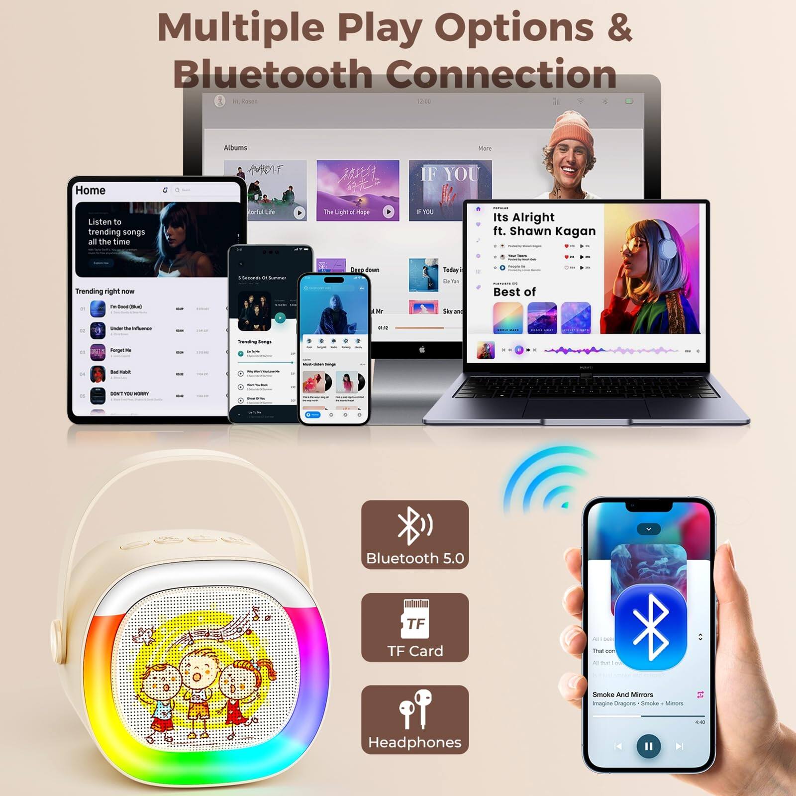 Multiple Play Options & Bluetooth Connection

- Listen to trending songs all the time
- Home
- IF YOU
- IF YOU
- Its Alright ft. Shawn Kagan
- Best of
- Bluetooth 5.0
- TF Card
- Headphones
- Smoke And Mirrors