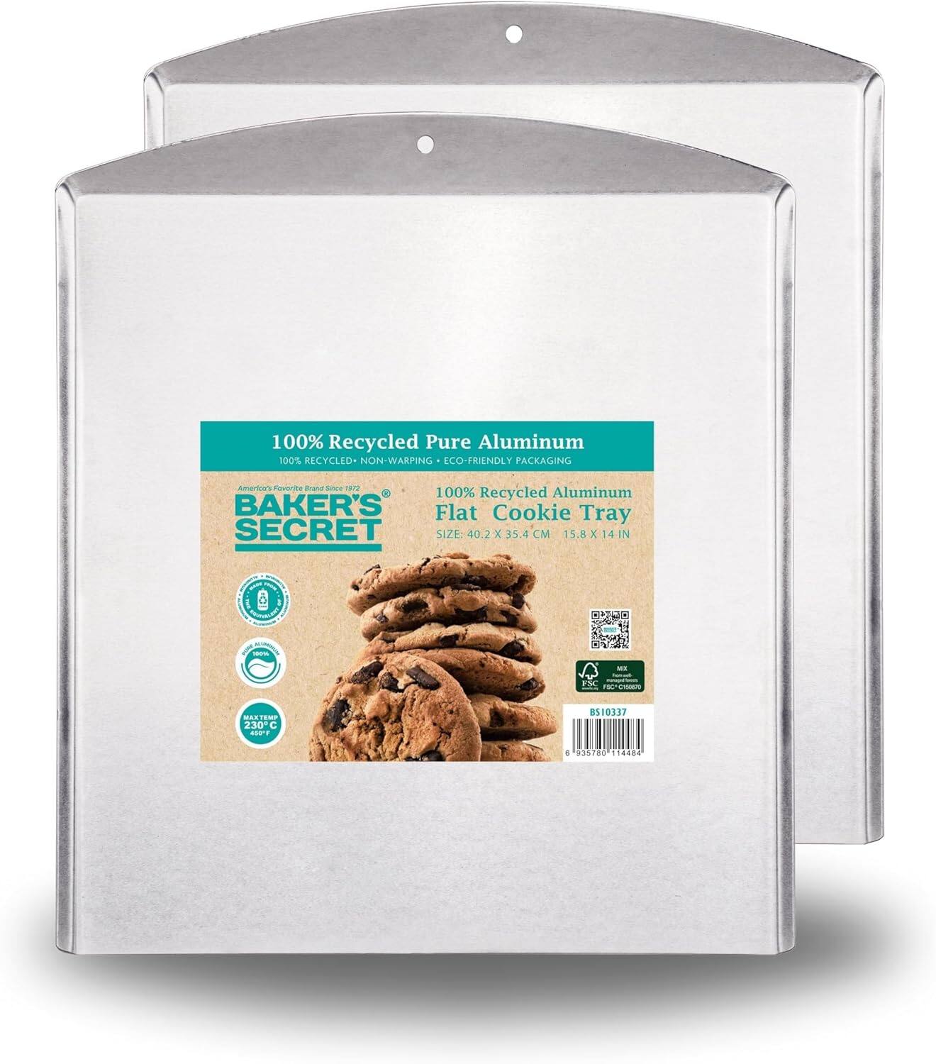 100% Recycled Pure Aluminum  
100% RECYCLED - NON-WARPING - ECO-FRIENDLY PACKAGING  

BAKER'S SECRET  
100% Recycled Aluminum Flat Cookie Tray  
SIZE: 40.2 X 35.4 CM (15.8 x 14 IN)  

AMERICA'S FAVORITE BRAND SINCE 1972  

100% Recycled Aluminum  
Flat Cookie Tray  

SIZE: 40.2 X 35.4 CM (15.8 x 14 IN)  

230°C (450°F)  

BS10337  
0 935780 14484  

100% Recycled Pure Aluminum  
100% RECYCLED - NON-WARPING - ECO-FRIENDLY PACKAGING  

AMERICA'S FAVORITE BRAND SINCE 1972  

100% Recycled Aluminum  
Flat Cookie Tray  

SIZE: 40.2 X 35.4 CM (15.8 x 14 IN)  

230°C (450°F)  

BS10337  
0 935780 14484