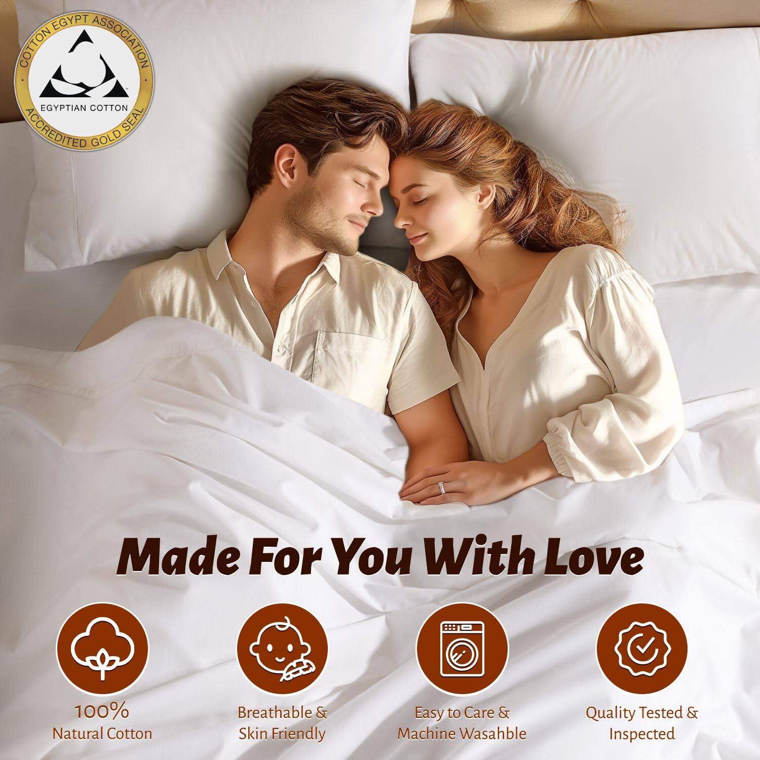 **EGYPT COTTON ASSOCIATION**  
**EGYPTIAN COTTON ACCREDITED GOLD SEAL**

---

**Made For You With Love**

- 100% Natural Cotton
- Breathable & Skin Friendly
- Easy to Care & Machine Washable
- Quality Tested & Inspected