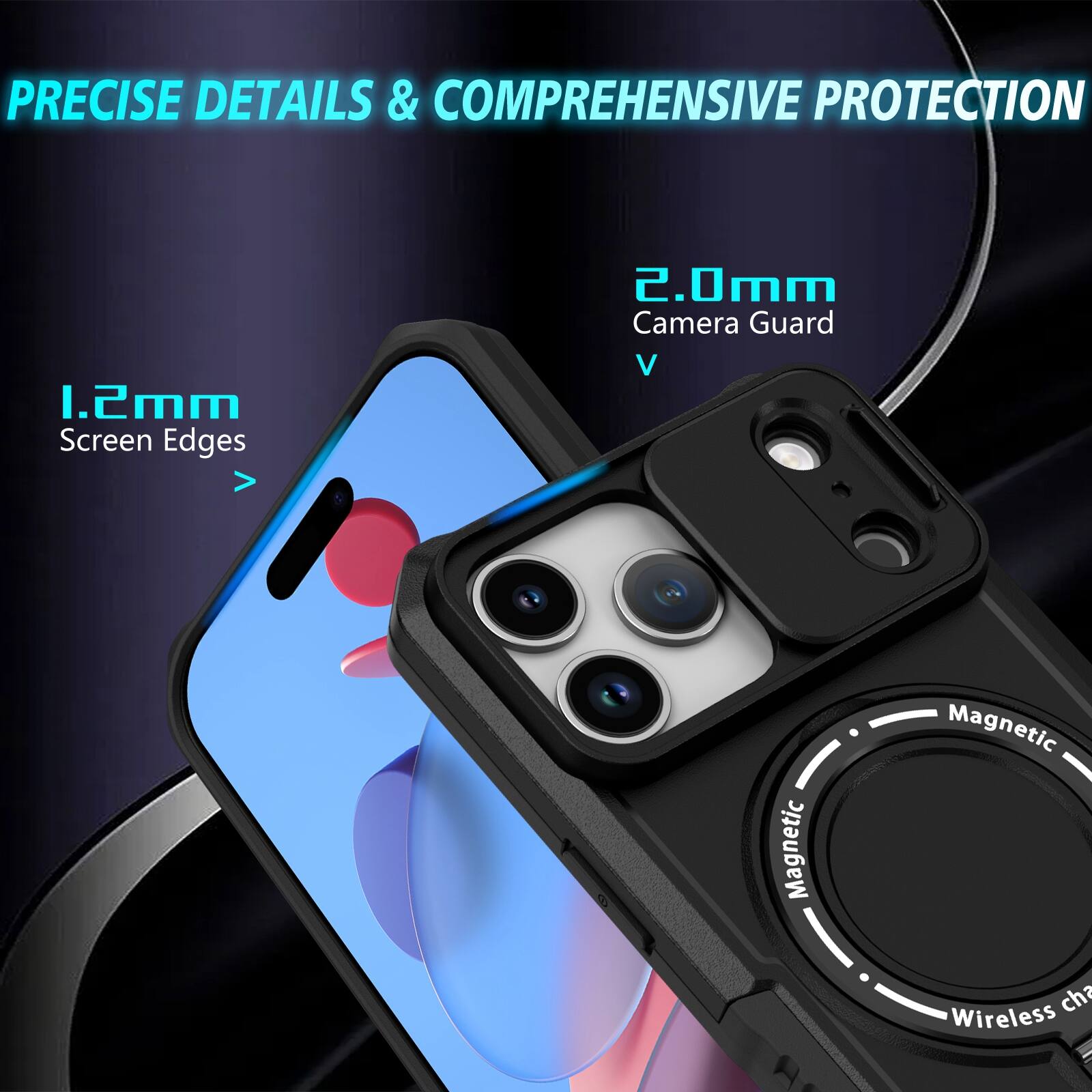 PRECISE DETAILS & COMPREHENSIVE PROTECTION

1.2mm Screen Edges

2.0mm Camera Guard

Magnetic

Wireless charge