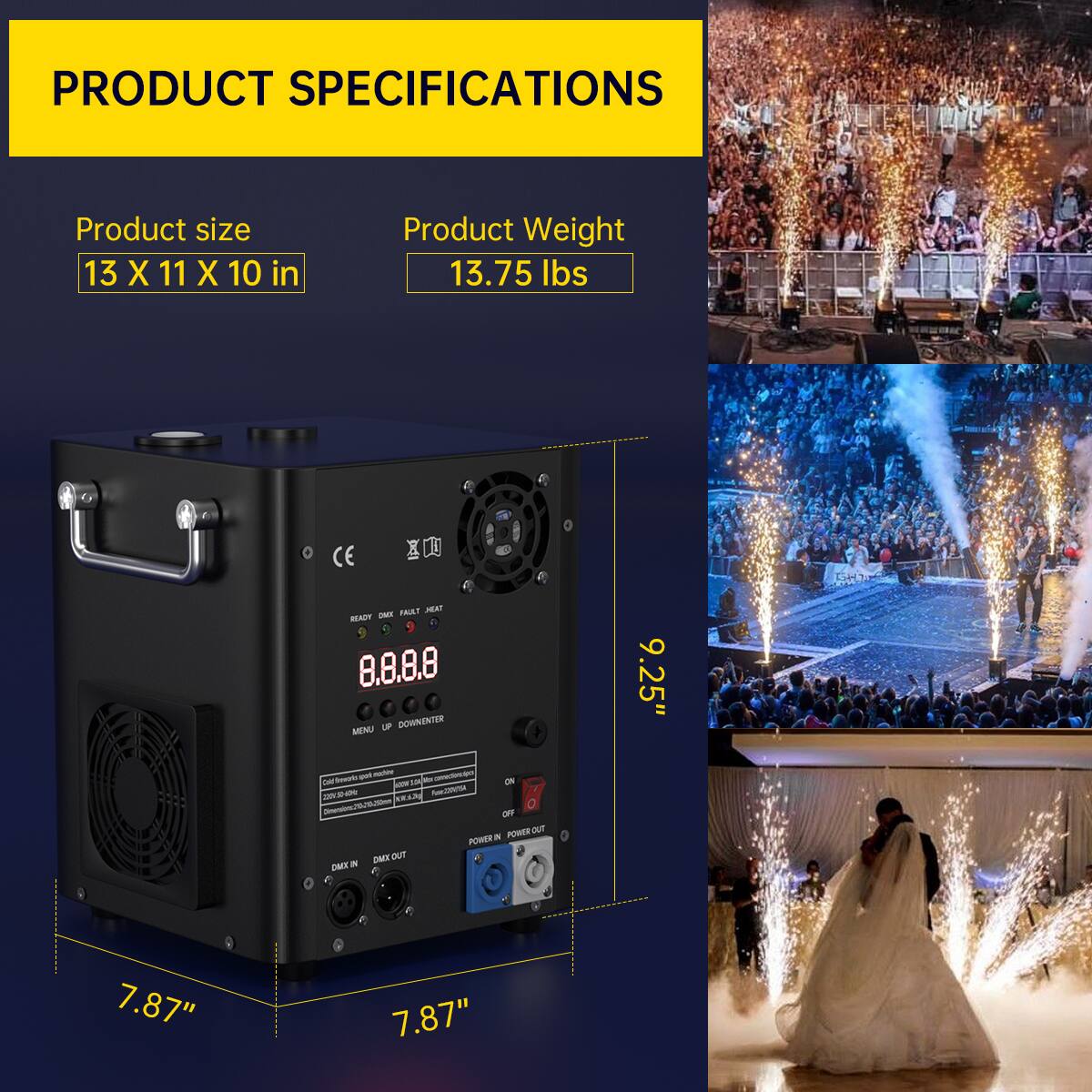 PRODUCT SPECIFICATIONS

Product size: 13 X 11 X 10 in  
Product Weight: 13.75 lbs  

CE  
FNA  
JA  
WEADY - 8.8.8.8  
UF  
DOMNENTER  
MENU 9.25"  

POWER  
POMER  
DME  
DMX  

7.87"  
7.87"  
9.25"