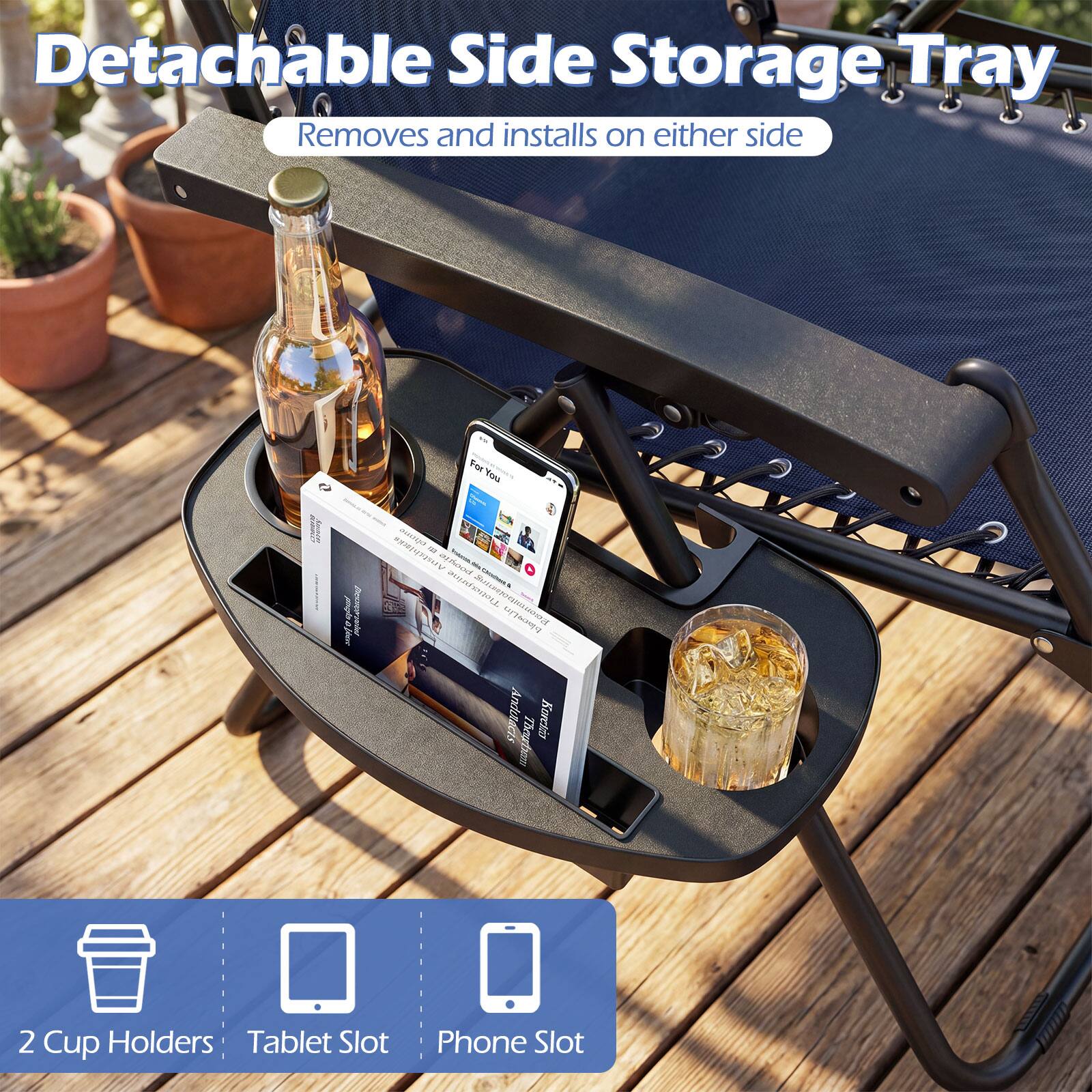 Detachable Side Storage Tray  
Removes and installs on either side  

2 Cup Holders  
Tablet Slot  
Phone Slot