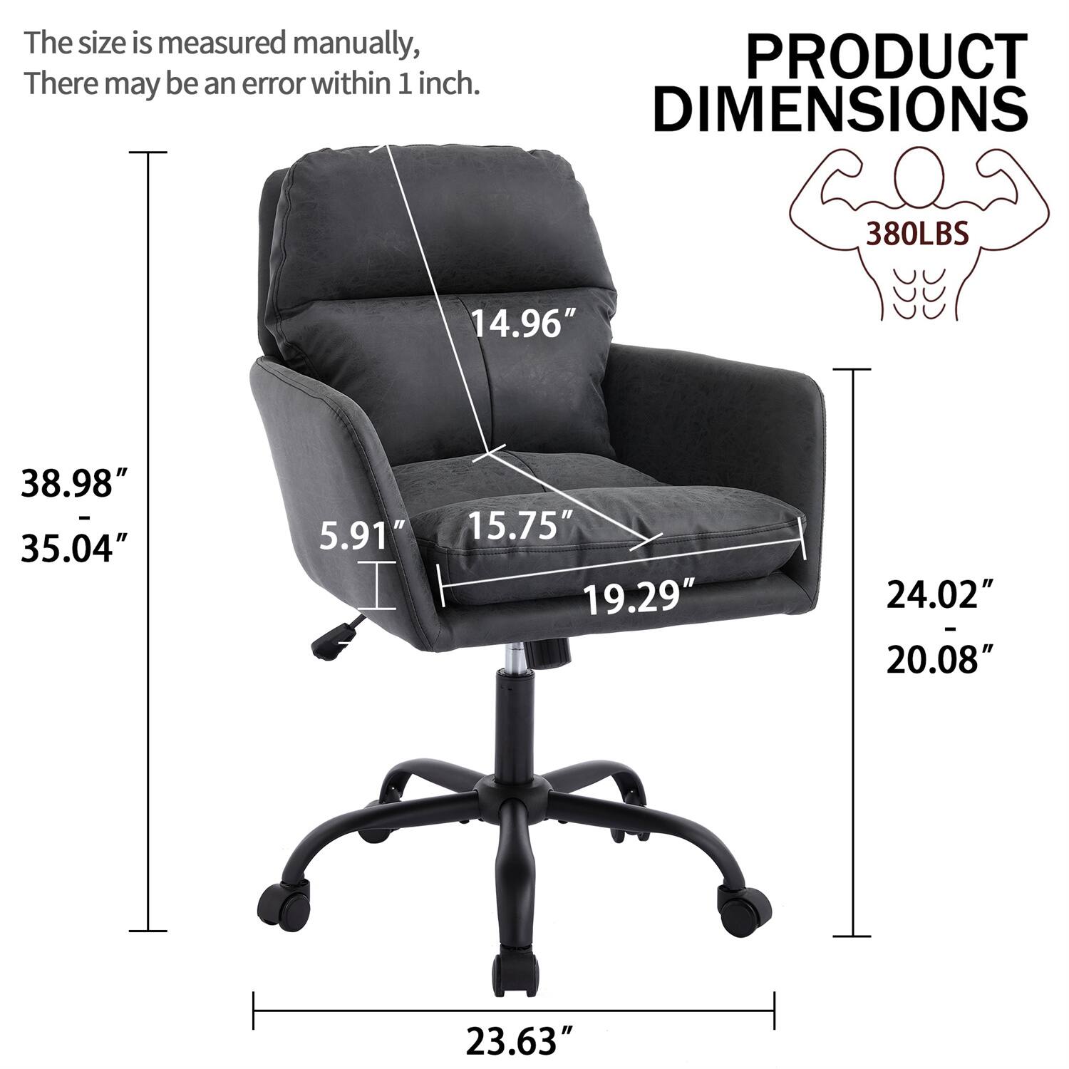 The size is measured manually, there may be an error within 1 inch.

PRODUCT DIMENSIONS

380LBS

- Height: 38.98"
- Width: 35.04"
- Depth: 14.96"
- Seat Height: 5.91"
- Seat Width: 15.75"
- Seat Depth: 19.29"
- Armrest Height: 24.02"
- Armrest Width: 20.08"
- Base Width: 23.63"