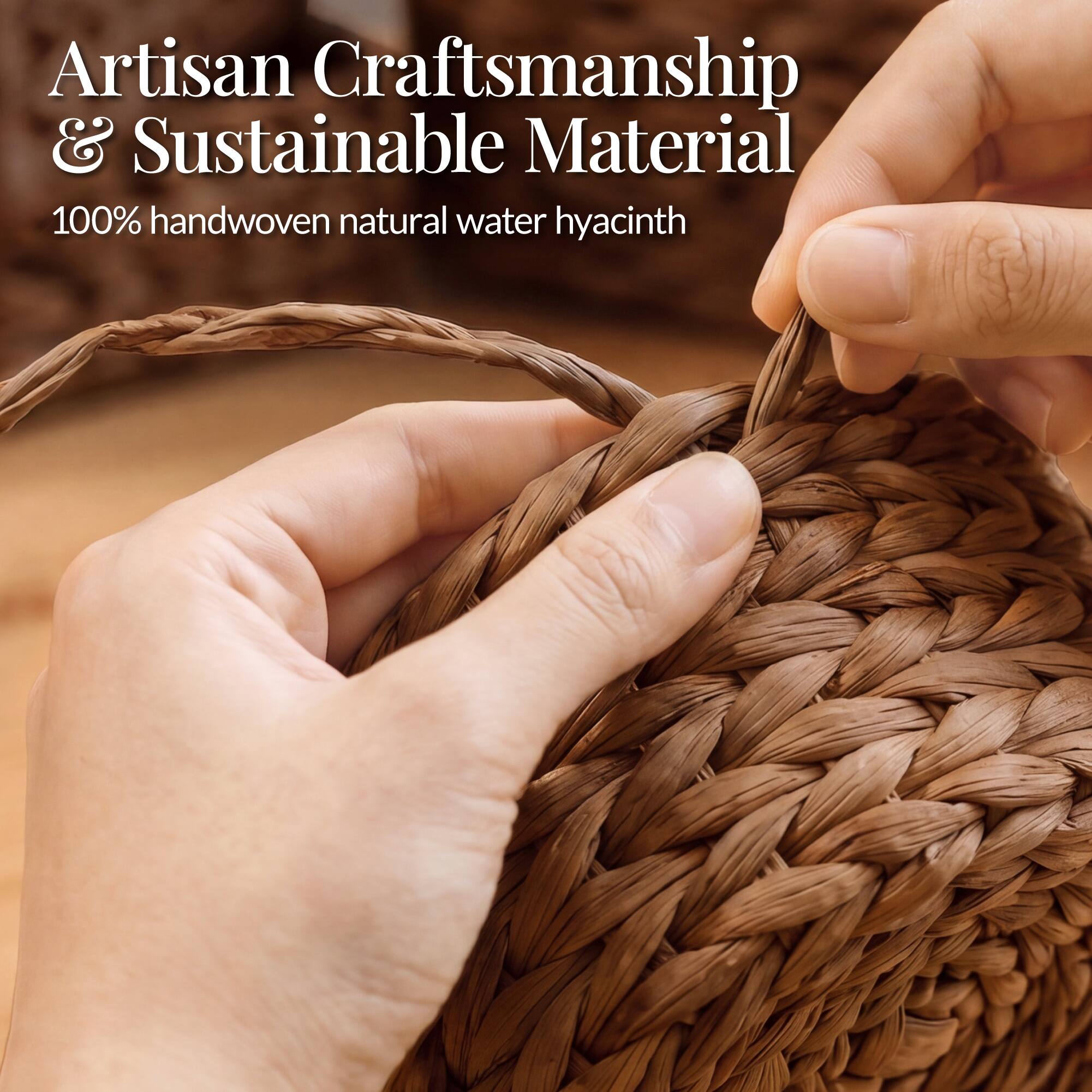 Artisan Craftsmanship & Sustainable Material  
100% handwoven natural water hyacinth