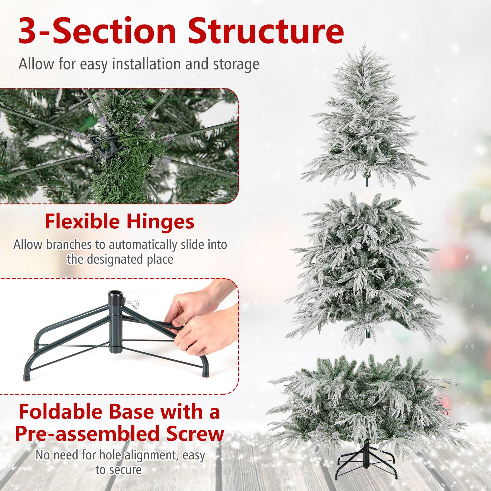3-Section Structure  
Allow for easy installation and storage  

Flexible Hinges  
Allow branches to automatically slide into the designated place  

Foldable Base with a Pre-assembled Screw  
No need for hole alignment, easy to secure