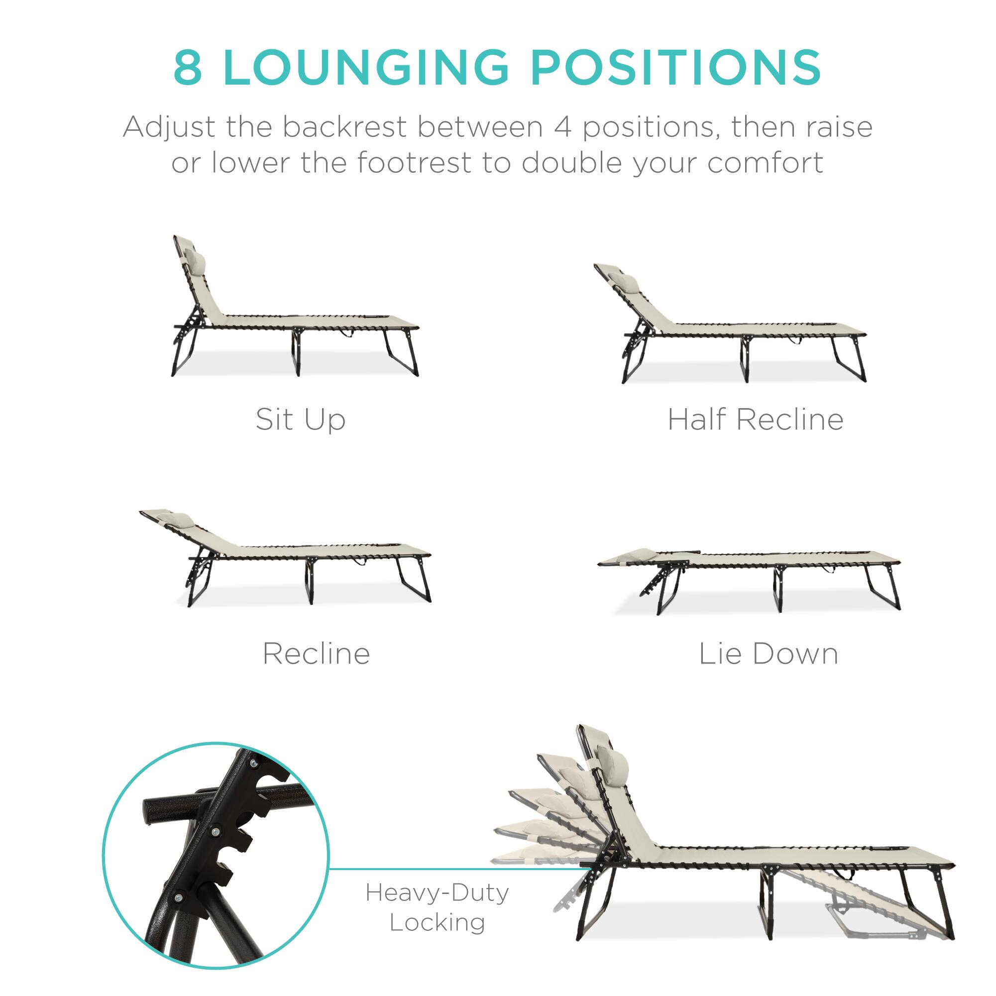 8 LOUNGING POSITIONS

Adjust the backrest between 4 positions, then raise or lower the footrest to double your comfort

Sit Up
Half Recline
Recline
Lie Down

Heavy-Duty Locking