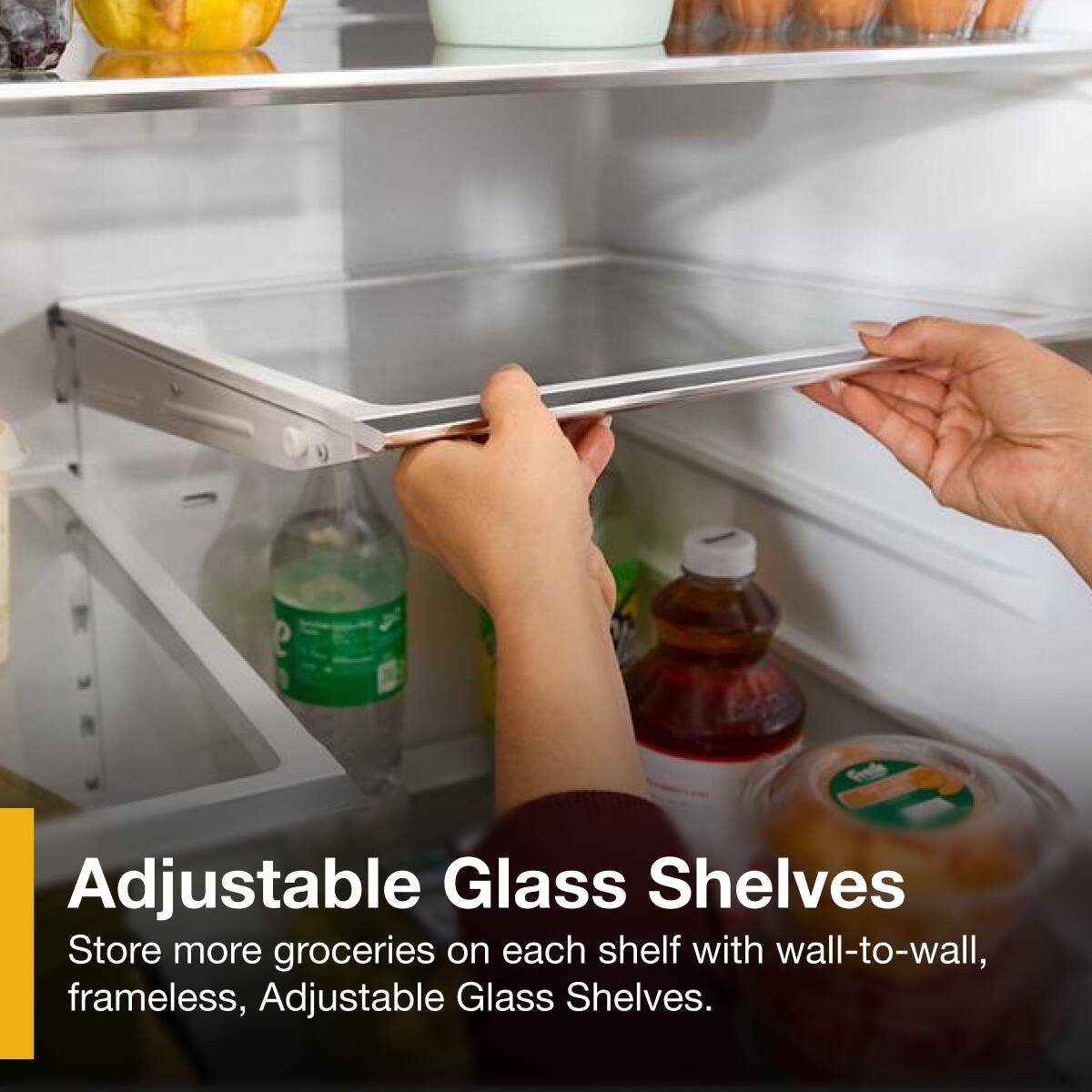 Adjustable Glass Shelves

Store more groceries on each shelf with wall-to-wall, frameless, Adjustable Glass Shelves.