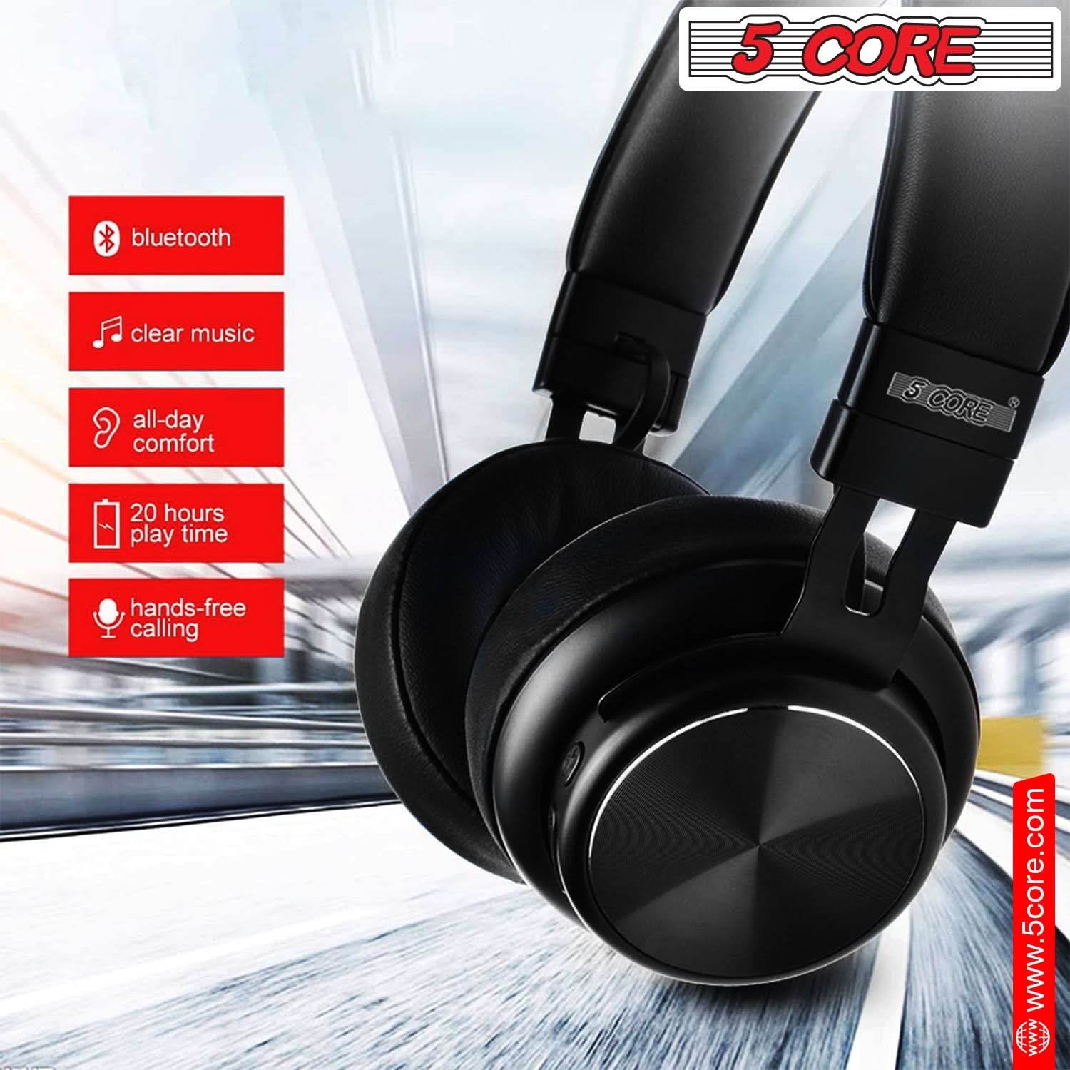 5 CORE

- Bluetooth
- Clear music
- All-day comfort
- 20 hours play time
- Hands-free calling

www.5core.com
