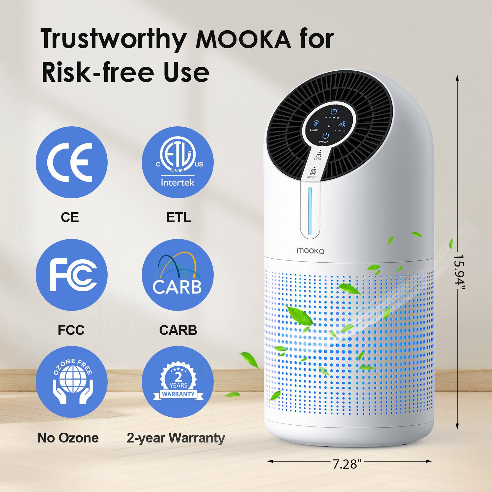 Trustworthy MOOKA for Risk-free Use

- CE
- ETL
- FCC
- CARB
- No Ozone
- 2-year Warranty

15.94"  
7.28"