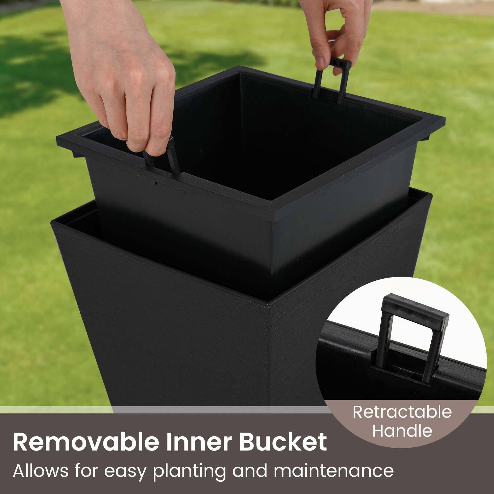 Removable Inner Bucket  
Allows for easy planting and maintenance  

Retractable Handle