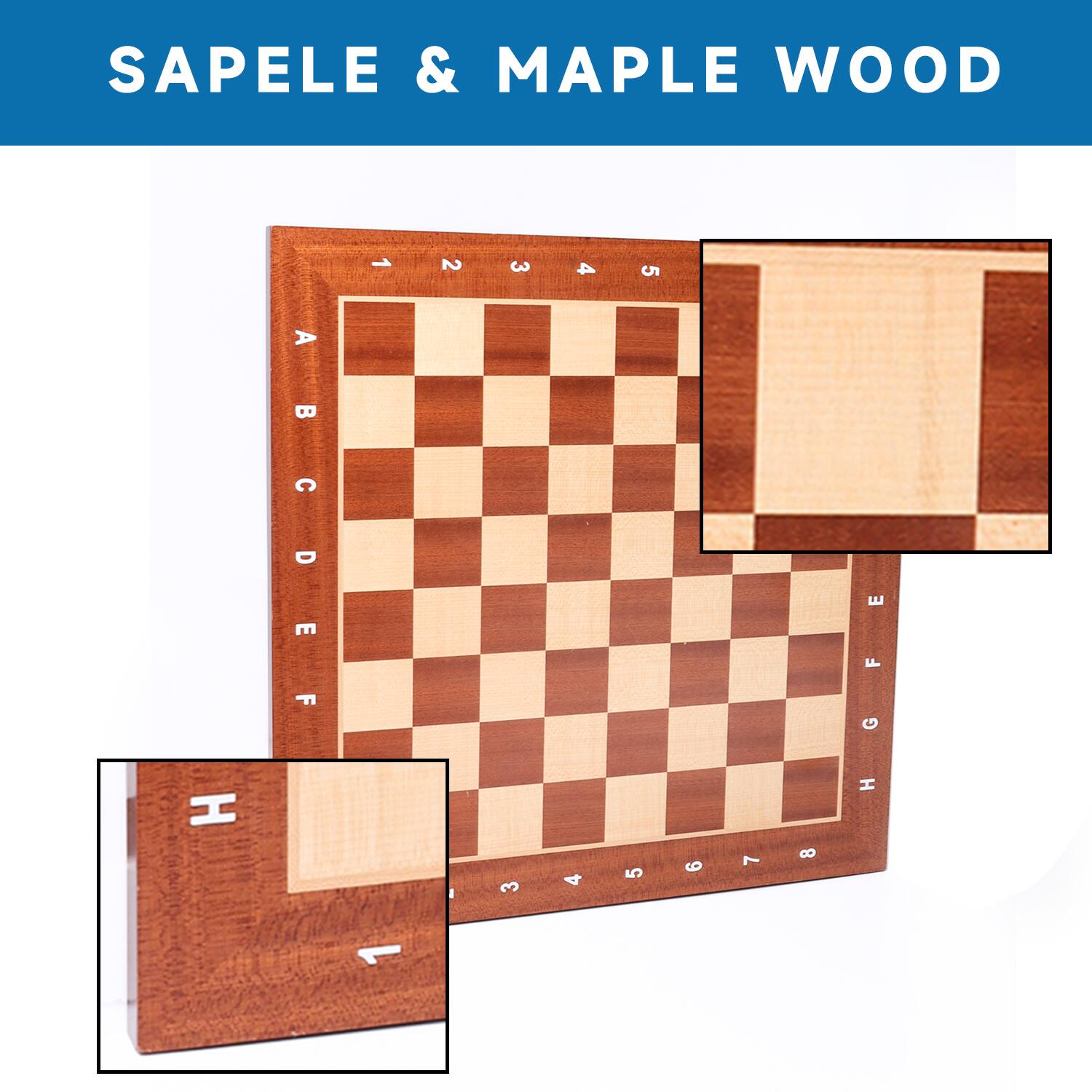 SAPELE & MAPLE WOOD
1 2 3 4 5 6 7 8
A B C D E F G H
H G F E D C B A
