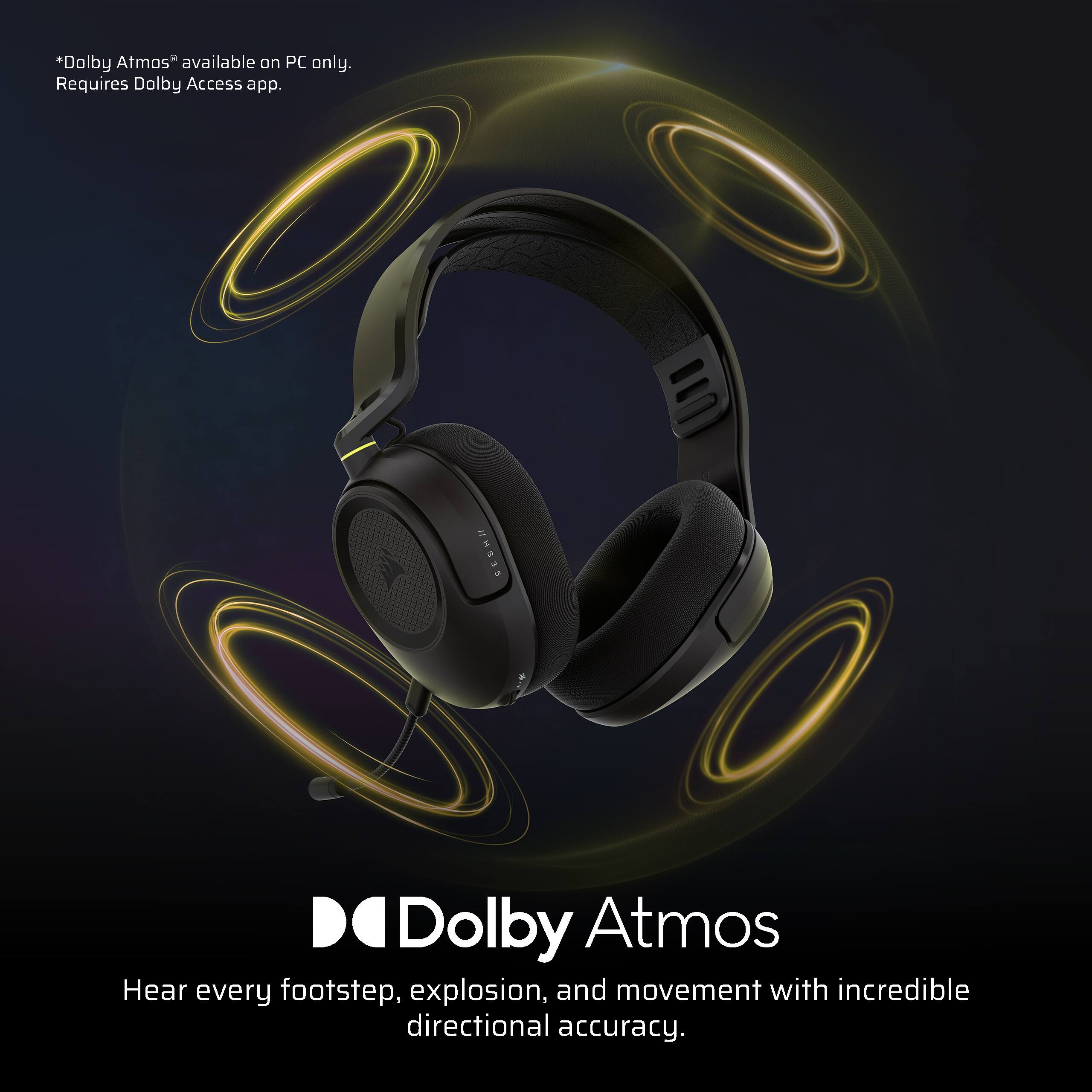 *Dolby Atmos available on PC only. Requires Dolby Access app. 

Dolby Atmos

Hear every footstep, explosion, and movement with incredible directional accuracy.