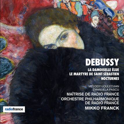 DEBUSSY
LA DAMOISELLE ÉLUE
LE MARTYRE DE SAINT SÉBASTIEN
NOCTURNES
MELODY LOULEDJIAN
EMANUELA PASCU
MAÎTRISE DE RADIO FRANCE
ORCHESTRE PHILHARMONIQUE DE RADIO FRANCE
MIKKO FRANCK
radiofrance