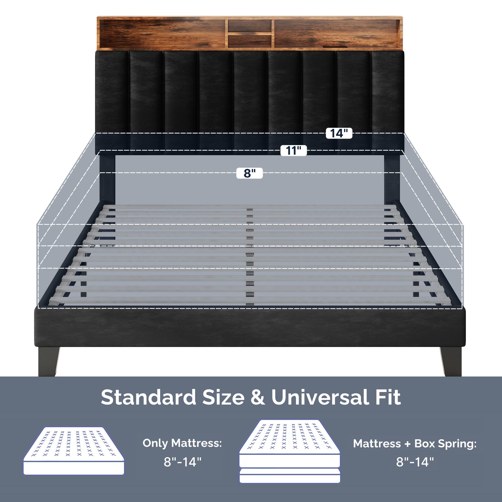 11" 14" 8" Standard Size & Universal Fit

Only Mattress: 8"-14"
Mattress + Box Spring: 8"-14"