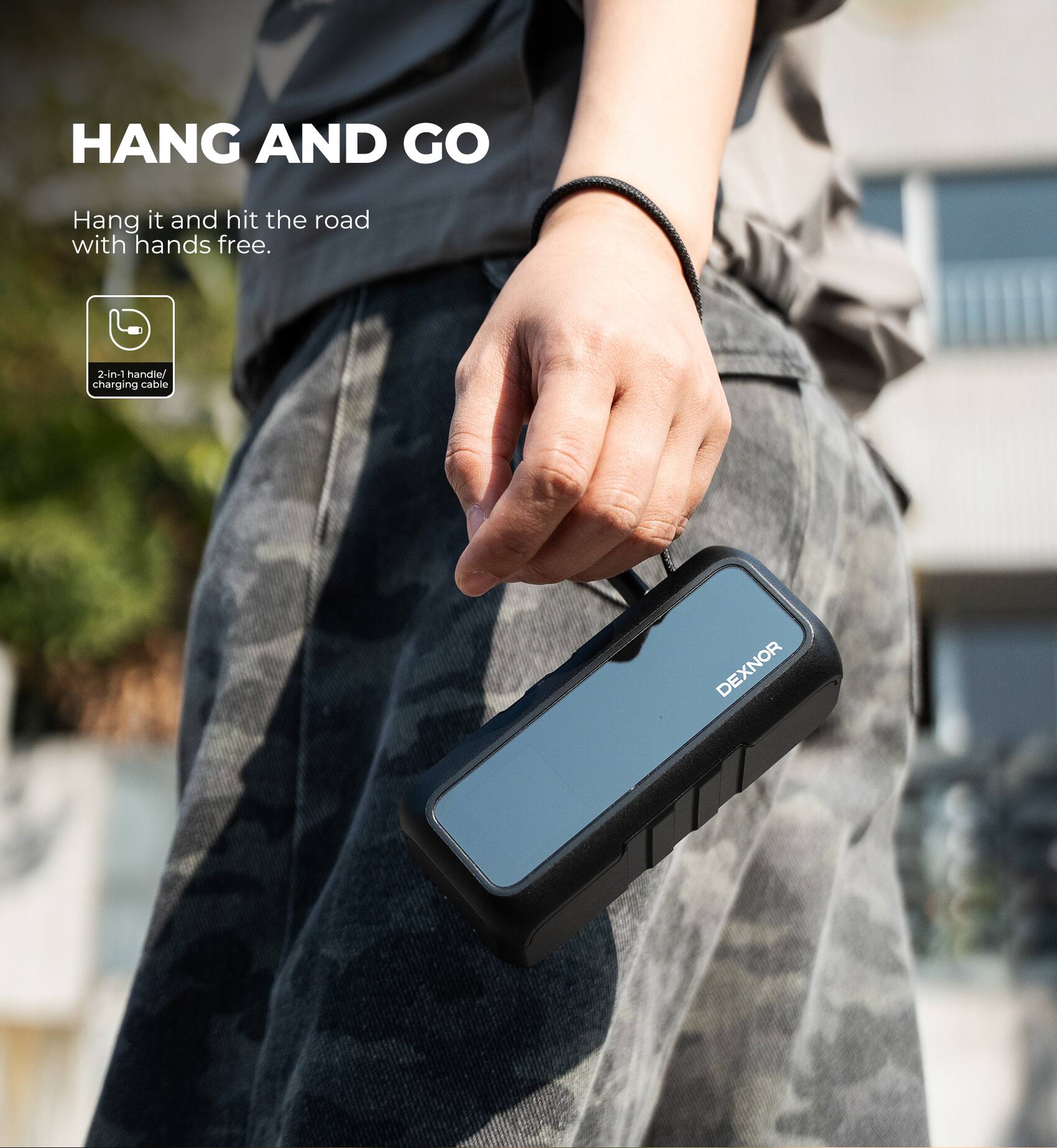 HANG AND GO  
Hang it and hit the road with hands free.  
2-in-1 handle/ charging cable  
DEXNOR