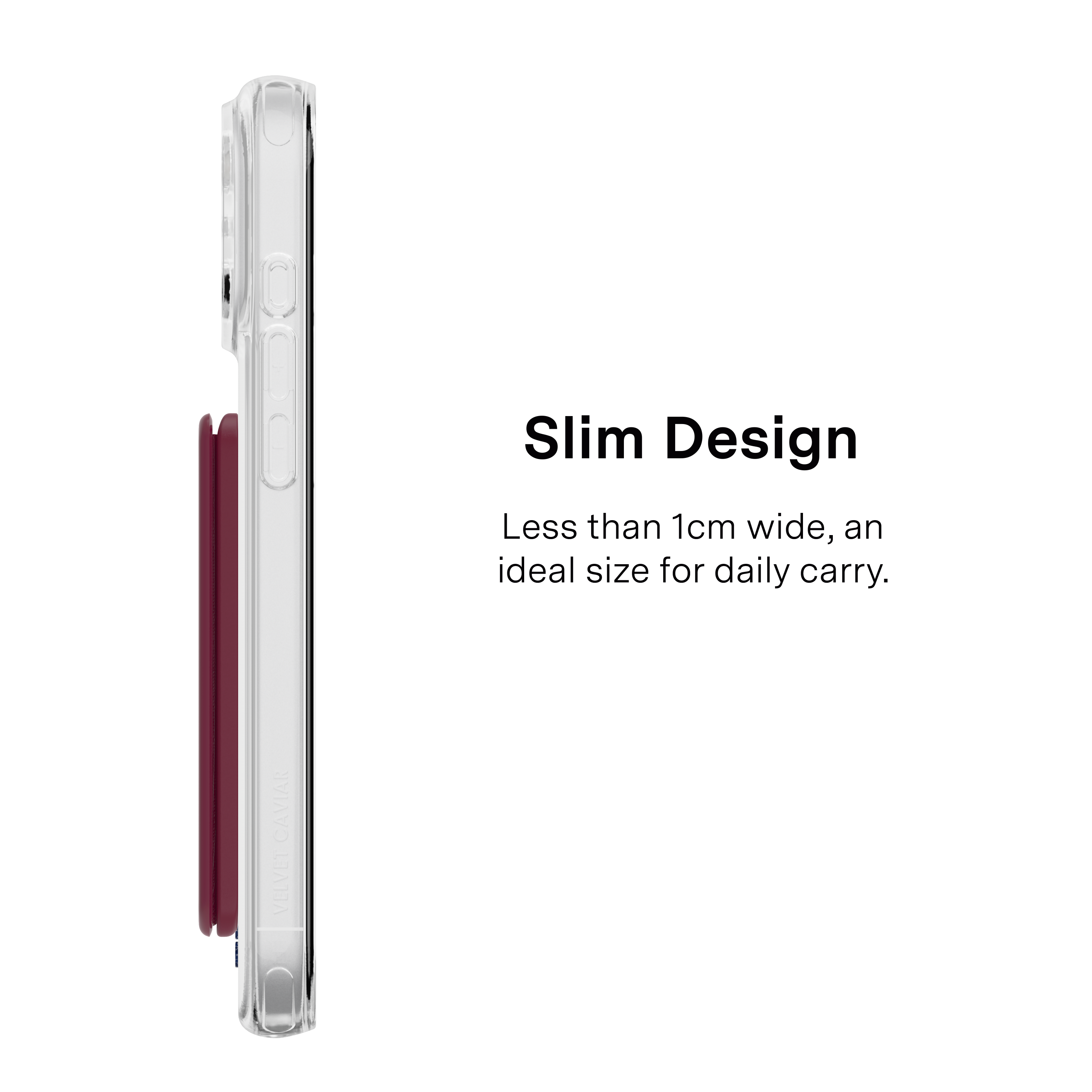 Slim Design Less than 1cm wide, an ideal size for daily carry.  
CAVIAR VELVEL