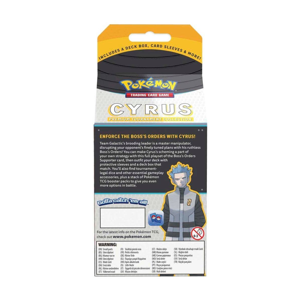 **Pokémon Trading Card Game**

**Cyrus Premium Tournament Collection**

**Enforce the Boss's Orders with Cyrus!**

Team Galactic's brooding leader is a master manipulator, disrupting your opponent's finely tuned plans with his ruthless Boss's Orders! You can make Cyrus' scheming part of your own strategy with this full playset of the Boss's Orders Supporter card, then outfit your deck with protective sleeves and deck box that match. You'll also find tournament-legal dice and other essential gameplay accessories, plus a stack of Pokémon TCG booster packs to give you even more options in battle.

**Gotta catch 'em all!**

For the latest info on the Pokémon TCG, check out www.pokemon.com

**Warning:**

- Small parts. Not for children under 3 years.
- Contains small parts. Not suitable for children under 3 years.

**Includes a Deck Box, Card Sleeves & More!**

**Cyrus** is a master manipulator, disrupting your opponent's finely tuned plans with his ruthless Boss's Orders! You can make Cyrus' scheming part of your own strategy with this full playset of the Boss's Orders Supporter card, then outfit your deck with protective sleeves and deck box that match.
