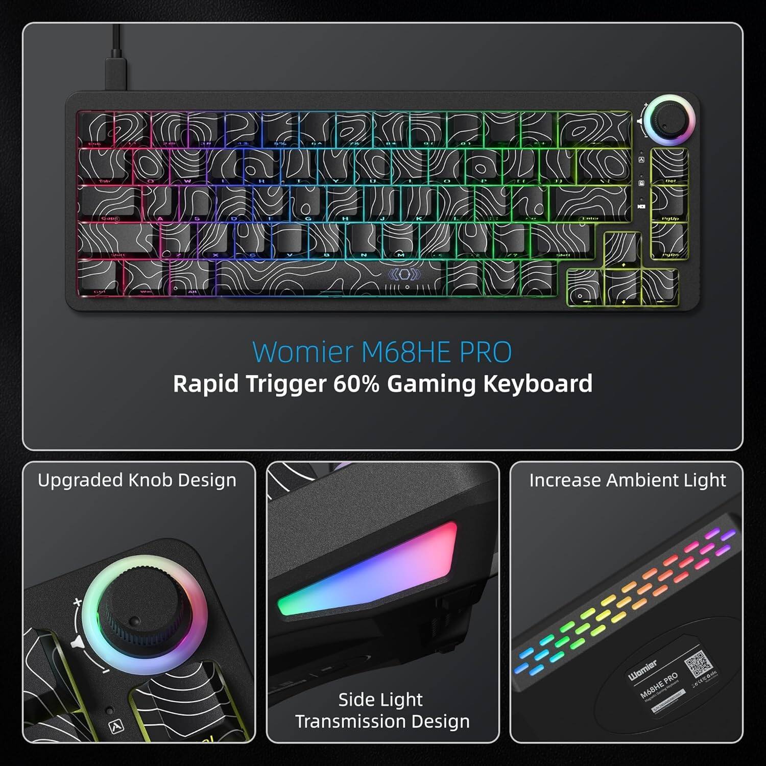 Womier M68HE PRO Rapid Trigger 60% Gaming Keyboard  
Upgraded Knob Design  
Increase Ambient Light  
Side Light Transmission Design