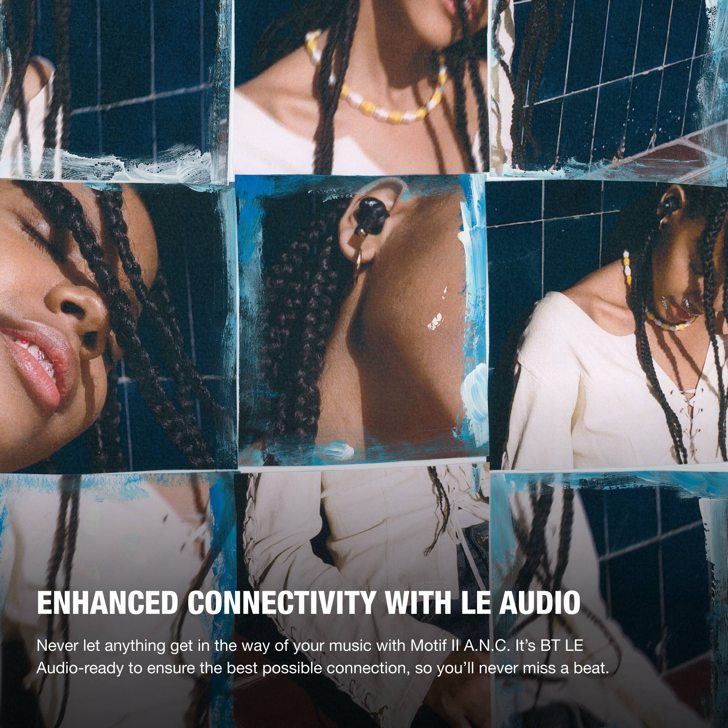 ENHANCED CONNECTIVITY WITH LE AUDIO

Never let anything get in the way of your music with Motif II A.N.C. It's BT LE Audio-ready to ensure the best possible connection, so you'll never miss a beat.