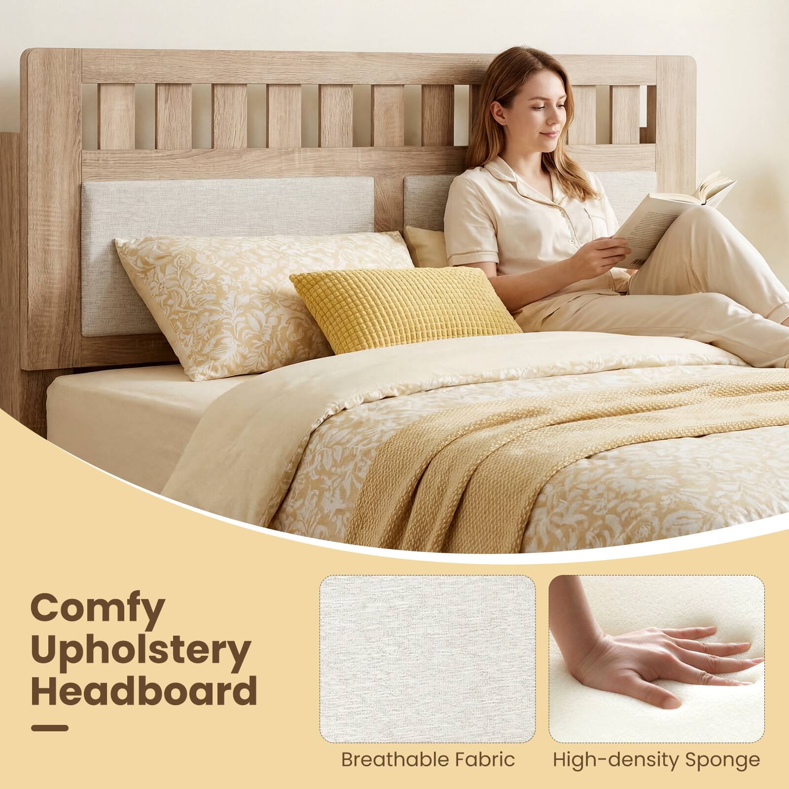 Comfy Upholstery Headboard  
Breathable Fabric  
High-density Sponge