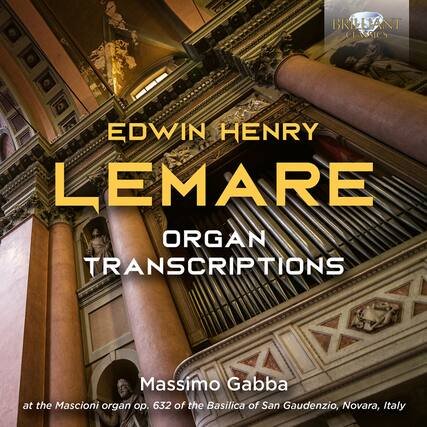 EDWIN HENRY LEMARE
ORGAN TRANSCRIPTIONS
Massimo Gabba
at the Mascioni organ op. 632 of the Basilica of San Gaudenzio, Novara, Italy
BRILLIANT CLASSICS