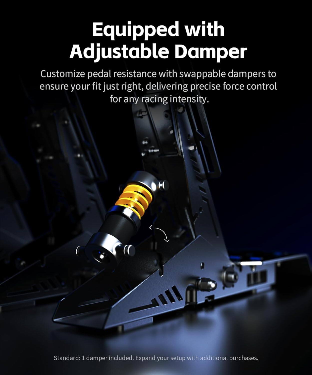 Equipped with Adjustable Damper

Customize pedal resistance with swappable dampers to ensure your fit just right, delivering precise force control for any racing intensity.

Standard: 1 damper included. Expand your setup with additional purchases.