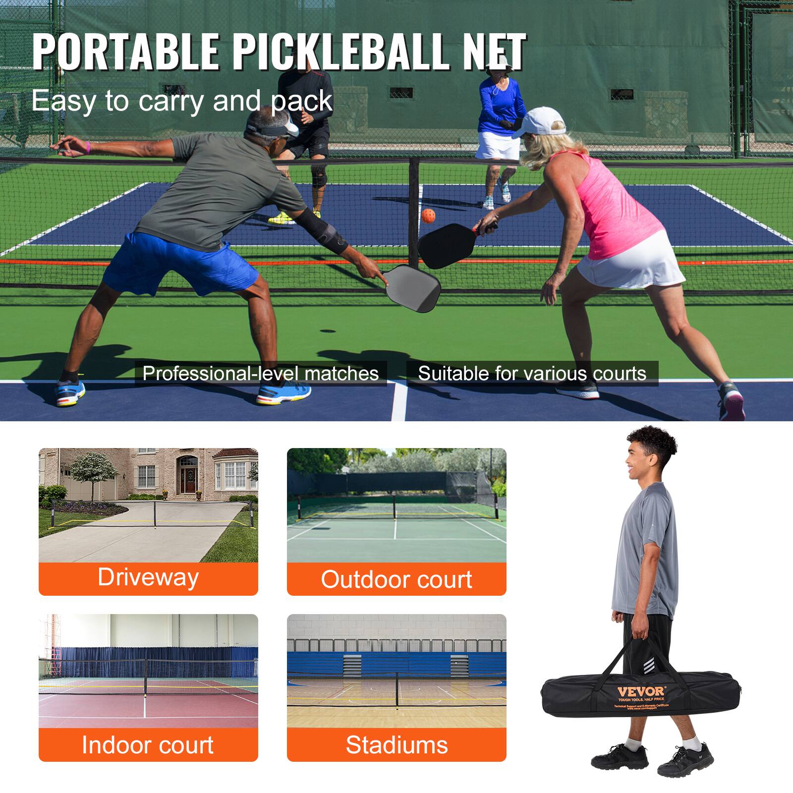 PORTABLE PICKLEBALL NET  
Easy to carry and pack  

Professional-level matches  
Suitable for various courts  

- Driveway  
- Outdoor court  
- Indoor court  
- Stadiums  

VEVOR