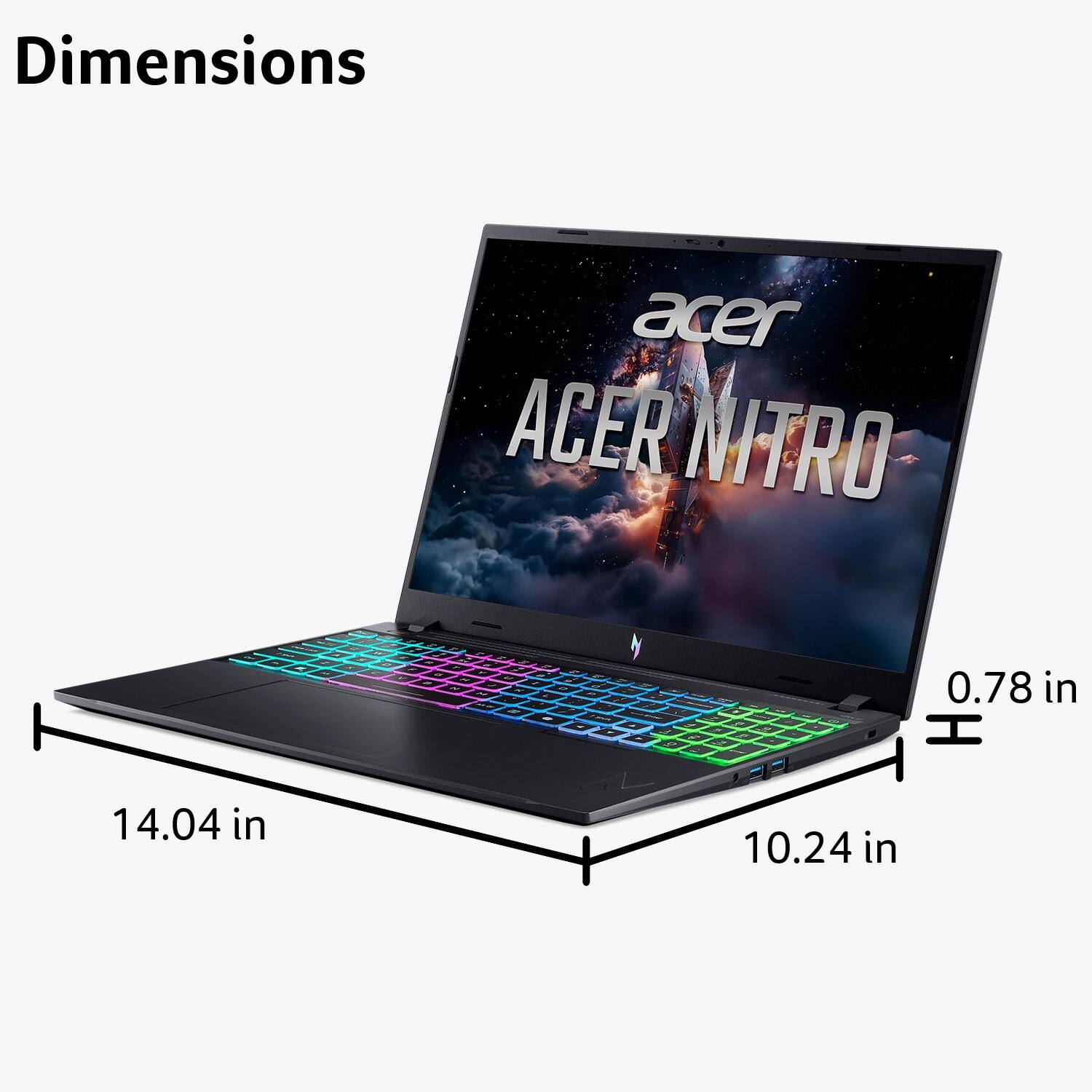 Dimensions  
Acer Nitro  
0.78 in H  
14.04 in W  
10.24 in D