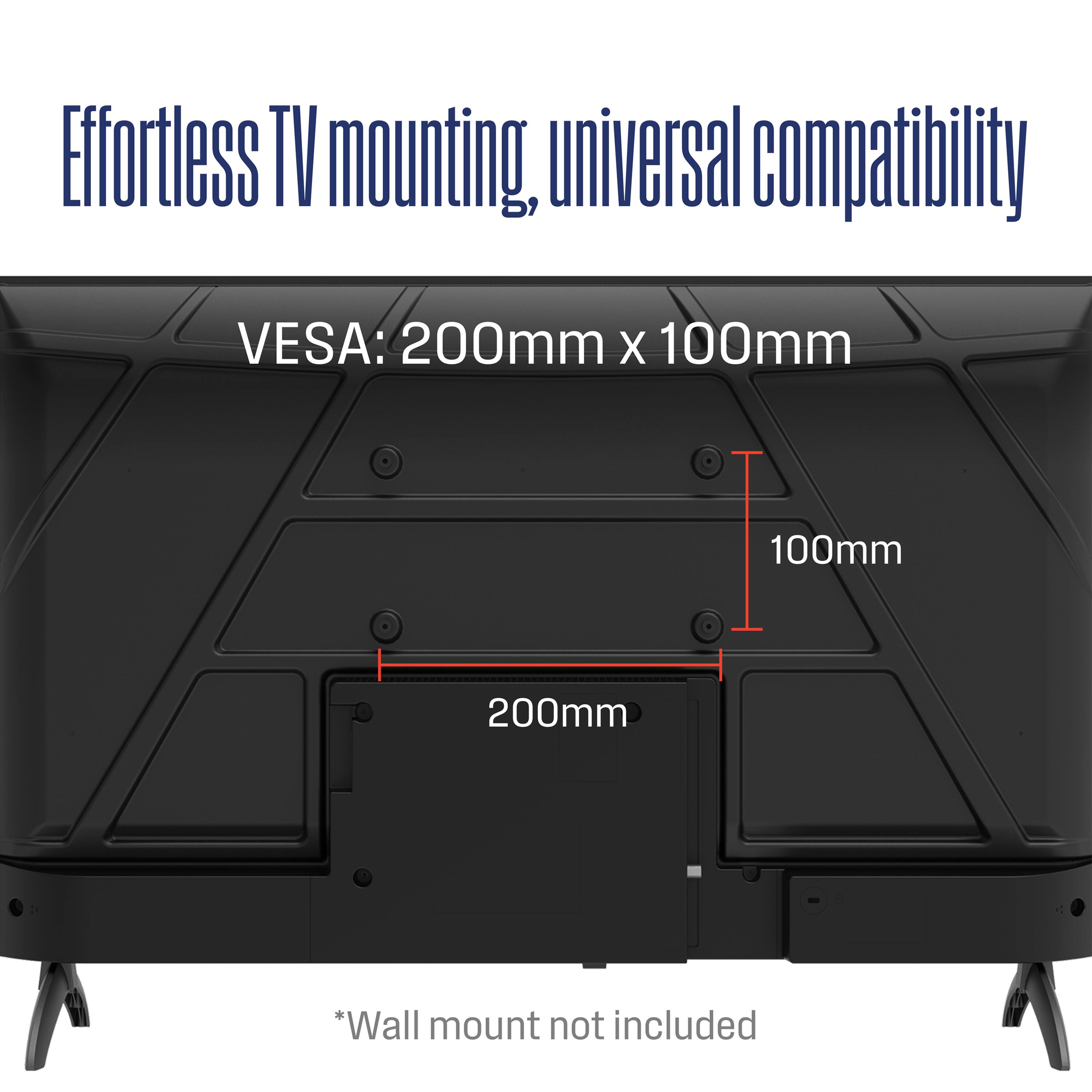 Effortless TV mounting, universal compatibility

VESA: 200mm x 100mm

*Wall mount not included
