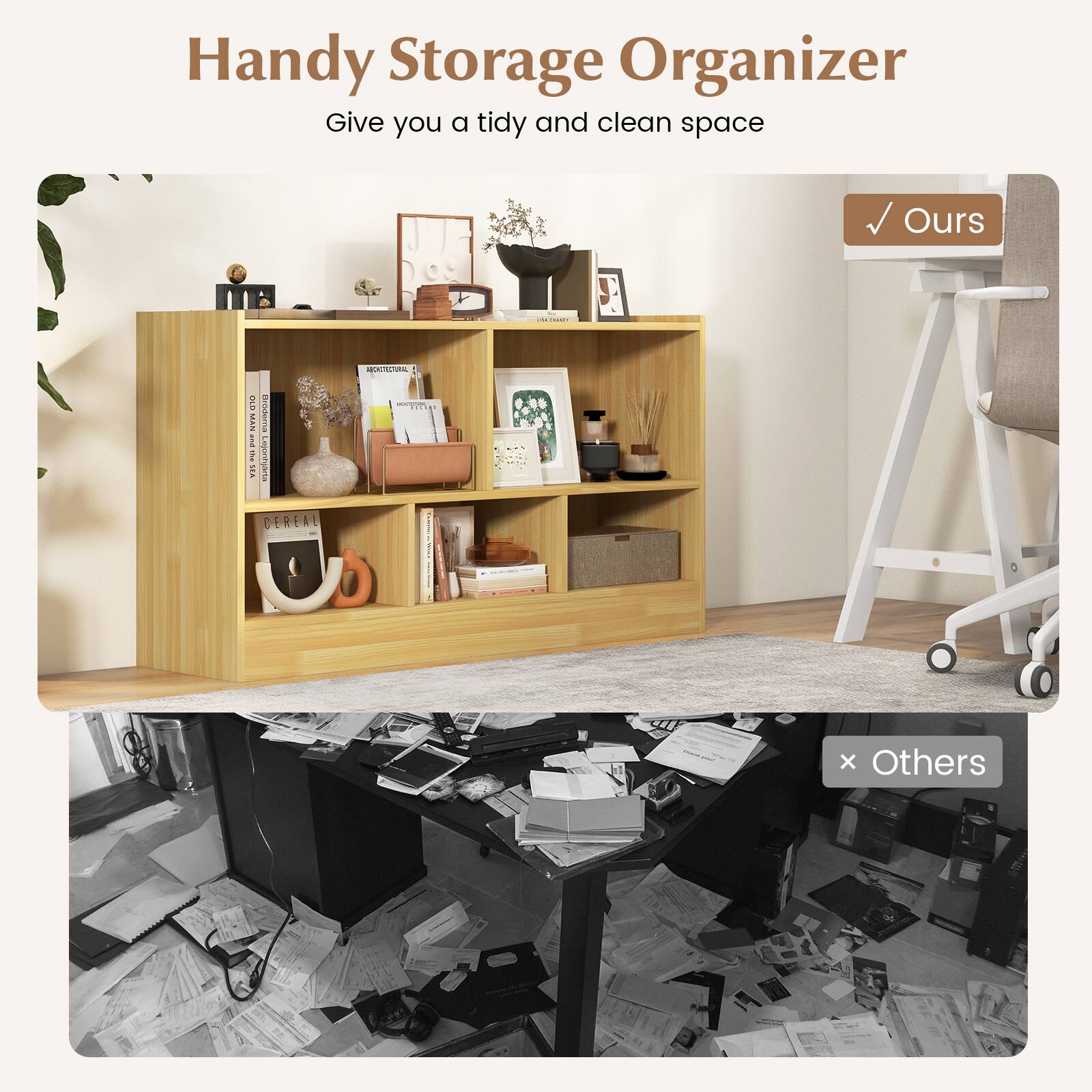 Handy Storage Organizer  
Give you a tidy and clean space  

Ours  

Others