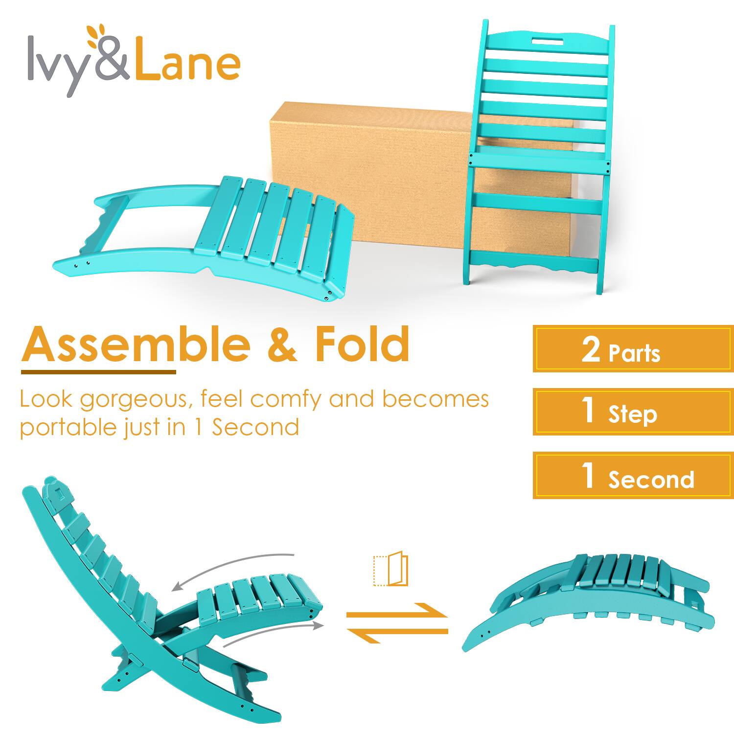 Ivy & Lane  
Assemble & Fold  
Look gorgeous, feel comfy and becomes portable just in 1 Second  

2 Parts  
1 Step  
1 Second