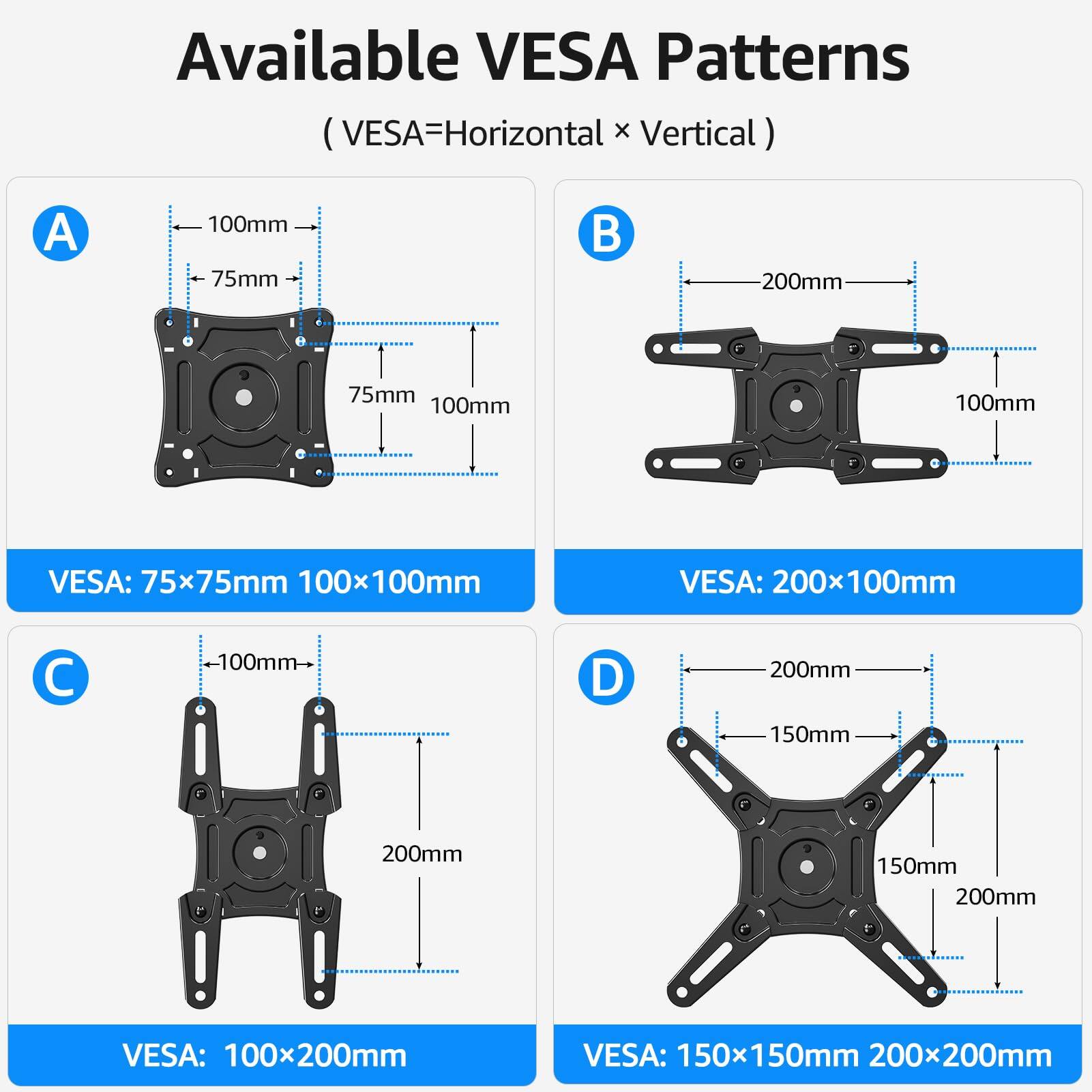 Available VESA Patterns (VESA=Horizontal x Vertical)

A: 100mm x 75mm  
VESA: 75x75mm 100x100mm

B: 200mm x 100mm  
VESA: 200x100mm

C: 100mm x 200mm  
VESA: 100x200mm

D: 200mm x 150mm  
VESA: 150x150mm 200x200mm