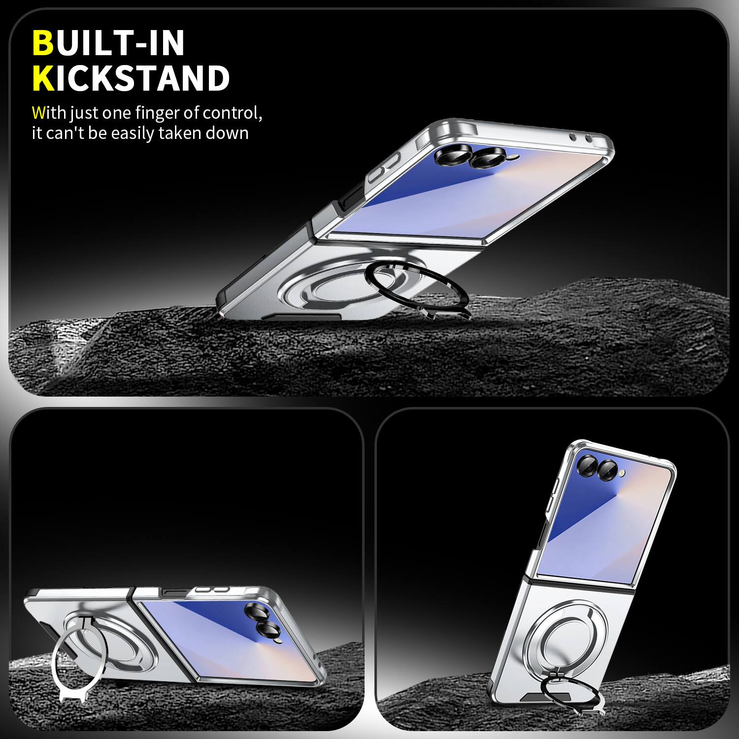 BUILT-IN KICKSTAND  
With just one finger of control, it can't be easily taken down