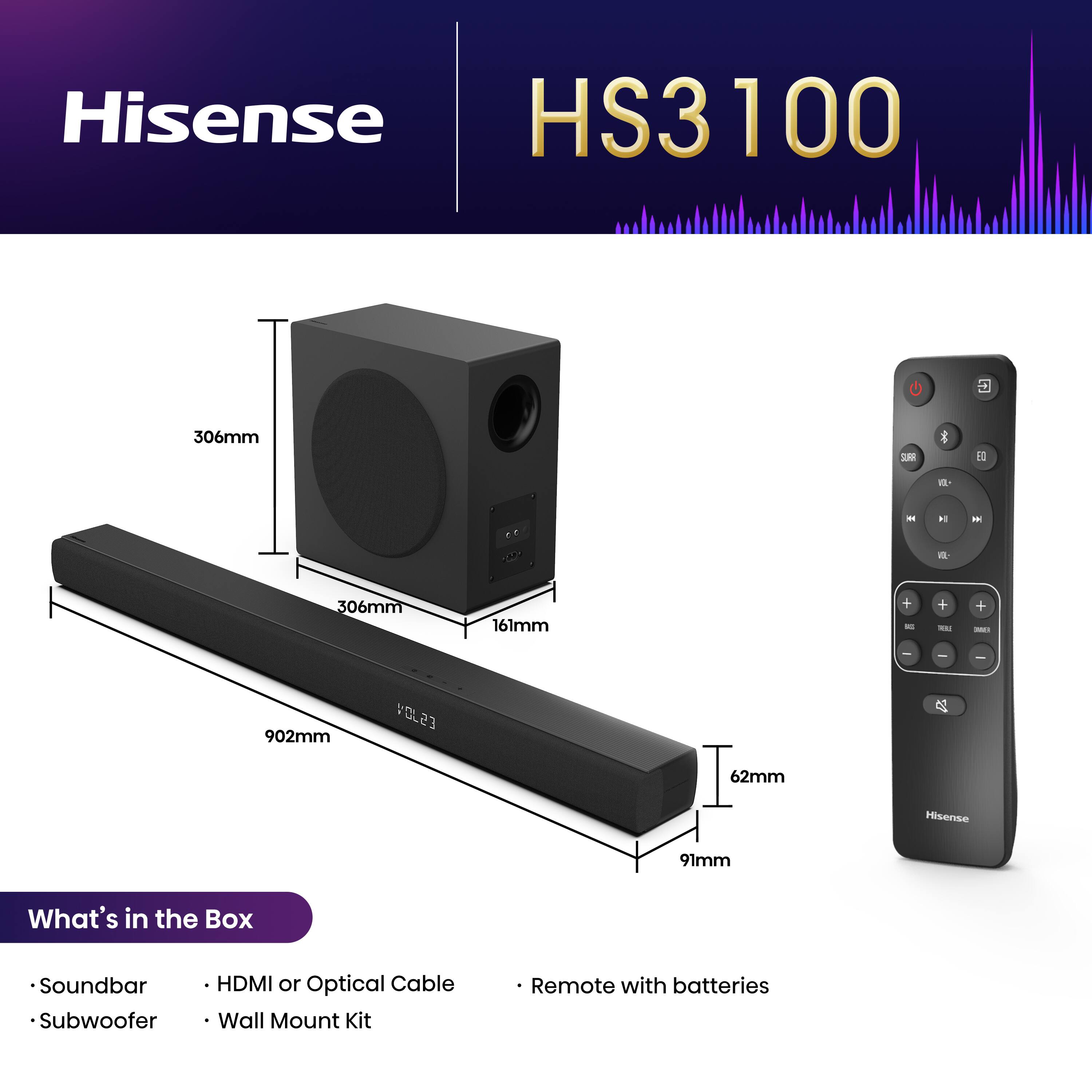 Hisense HS3100 is a 306mm soundbar with a 161mm subwoofer. It comes with a 306mm x 902mm wall mount kit, a remote control with batteries, and a soundbar, subwoofer, and HDMI or optical cable.