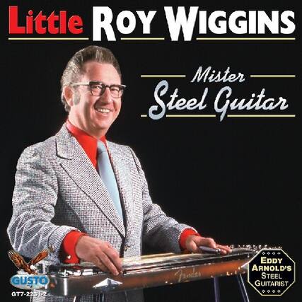 Little Roy Wiggins
Mister Steel Guitar
GUSTO
GT7-223-22
EDDY ARNOLD'S STEEL GUITARIST