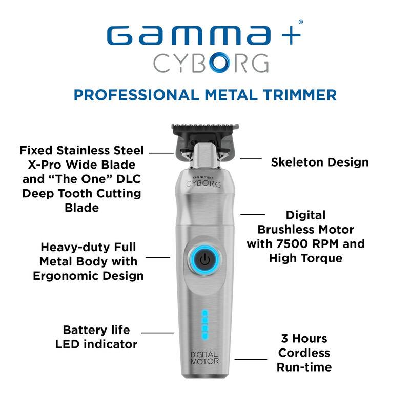Gamma + CYBORG PROFESSIONAL METAL TRIMMER
Fixed Stainless Steel X-Pro Wide Blade and "The One" DLC Deep Tooth Cutting Blade
Heavy-duty Full Metal Body with Ergonomic Design
Skeleton Design
Digital Brushless Motor with 7500 RPM and High Torque
Battery life LED indicator
3 Hours Cordless Run-time
