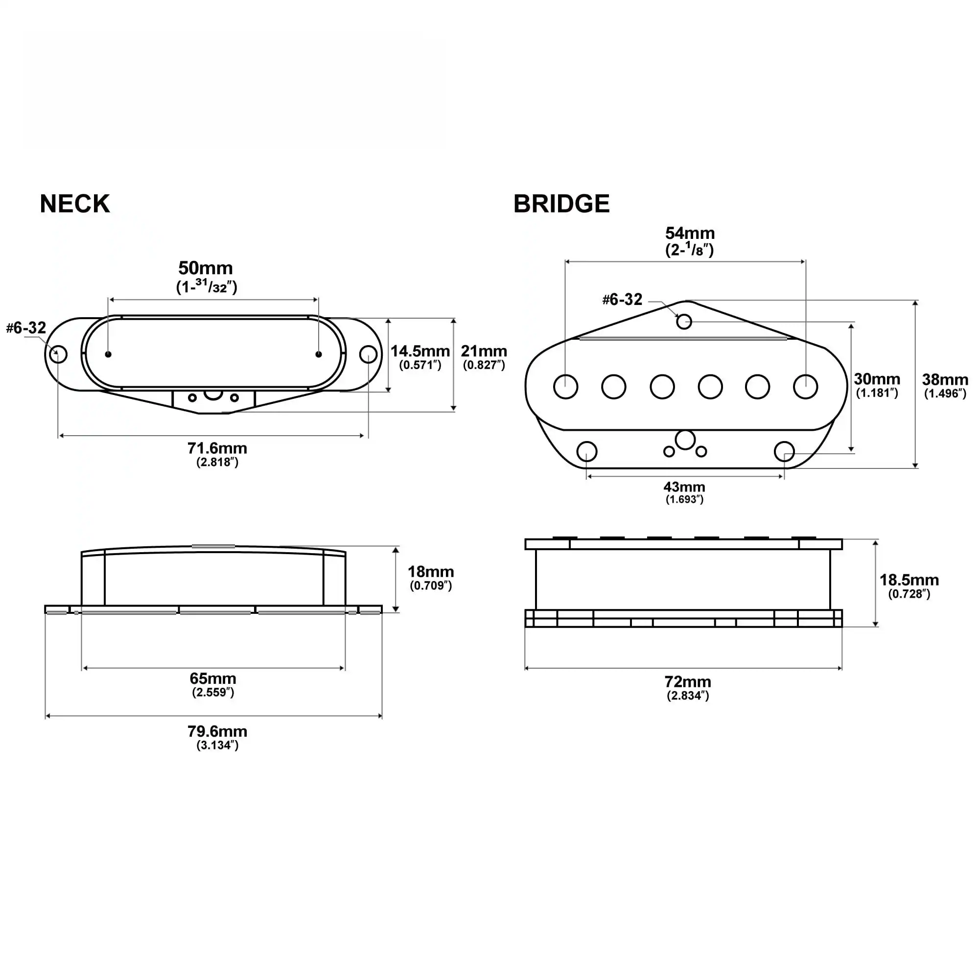 **NECK**

- 50mm (1.31/32")
- 71.6mm (2.818")
- 14.5mm (0.571")
- 21mm (0.827")
- 18mm (0.709")
- 65mm (2.559")
- 79.6mm (3.134")

**BRIDGE**

- 54mm (2-1/8")
- 43mm (1.693")
- 30mm (1.181")
- 38mm (1.496")
- 18.5mm (0.728")
- 72mm (2.834")
- 79.6mm (3.134")
- 18mm (0.709")
- 18.5mm (0.728")
- 65mm (2.559")
- 72mm (2.834")
- 79.6mm (3.134")