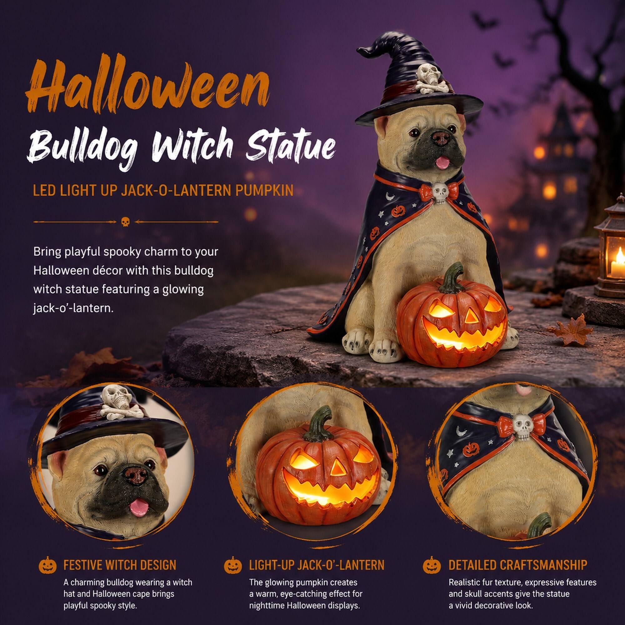 Halloween Bulldog Witch Statue LED LIGHT UP JACK-O-LANTERN PUMPKIN

Bring playful spooky charm to your Halloween décor with this bulldog witch statue featuring a glowing jack-o'-lantern.

FESTIVE WITCH DESIGN
A charming bulldog wearing a witch hat and Halloween cape brings playful spooky style.

LIGHT-UP JACK-O'-LANTERN
The glowing pumpkin creates a warm, eye-catching effect for nighttime Halloween displays.

DETAILED CRAFTSMANSHIP
Realistic fur texture, expressive features and skull accents give the statue a vivid decorative look.