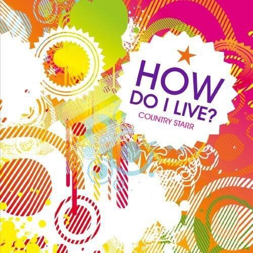 HOW DO I LIVE?  
COUNTRY STARR
