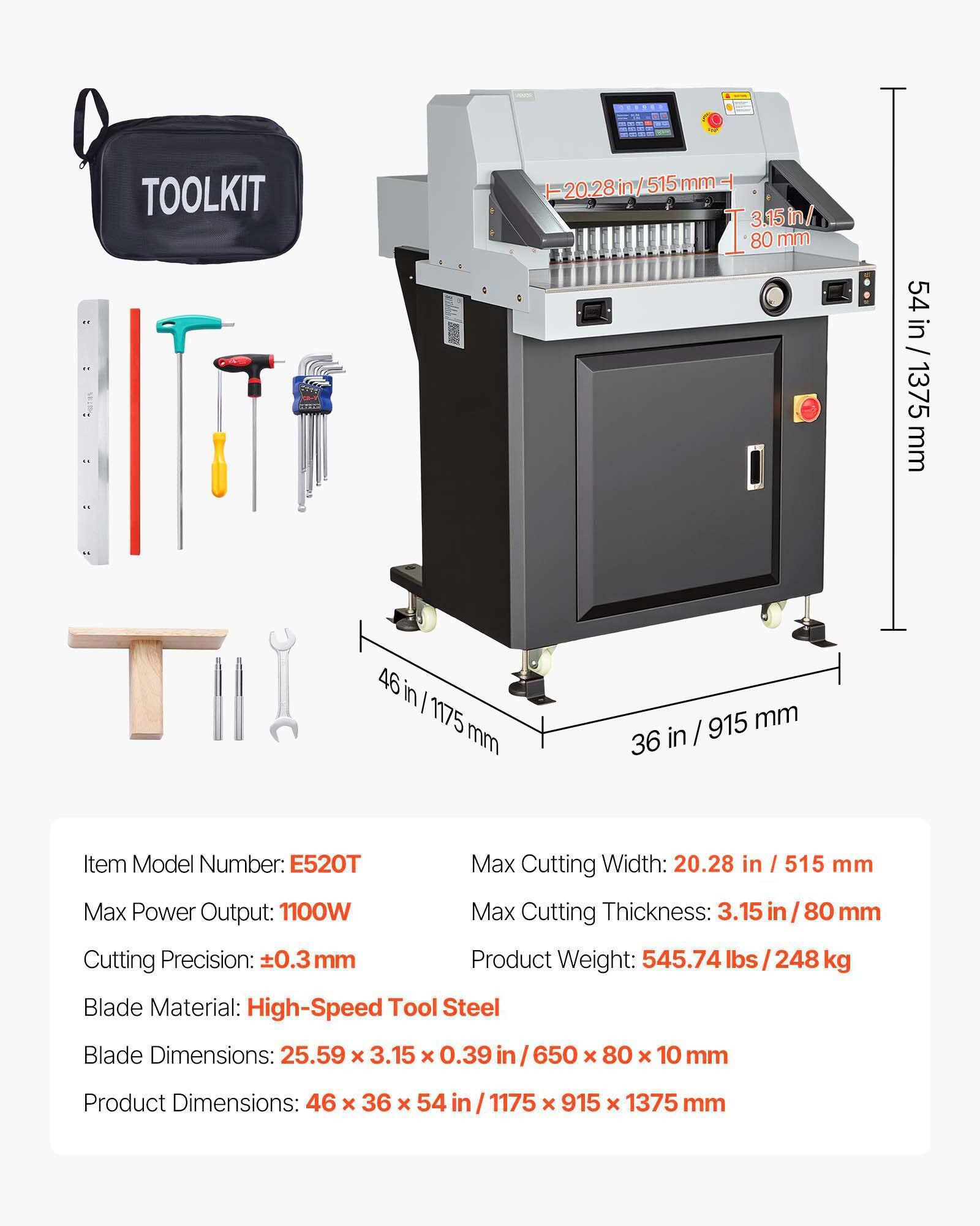 TOOLKIT

- 20.28 in / 515 mm
- 3.15 in / 80 mm
- 54 in / 1375 mm
- 46 in / 1175 mm
- 915 mm / 36 in

Item Model Number: E520T
Max Cutting Width: 20.28 in / 515 mm
Max Power Output: 1100W
Max Cutting Thickness: 3.15 in / 80 mm
Cutting Precision: ±0.3 mm
Product Weight: 545.74 lbs / 248 kg
Blade Material: High-Speed Tool Steel
Blade Dimensions: 25.59 x 3.15 x 0.39 in / 650 x 80 x 10 mm
Product Dimensions: 46 x 36 x 54 in / 1175 x 915 x 1375 mm