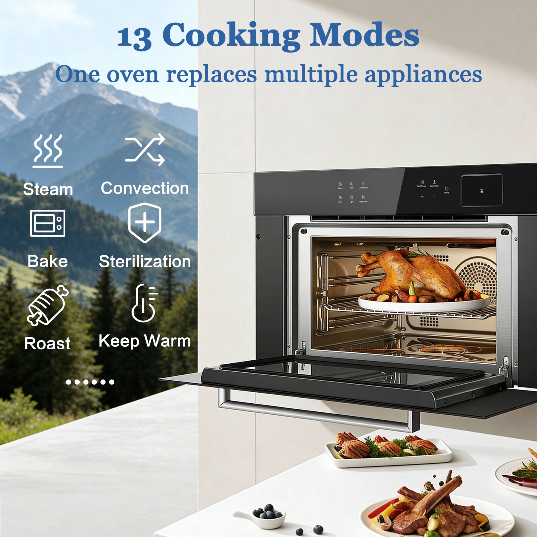 13 Cooking Modes  
One oven replaces multiple appliances  

- Steam  
- Convection  
- Bake  
- Sterilization  
- Roast  
- Keep Warm