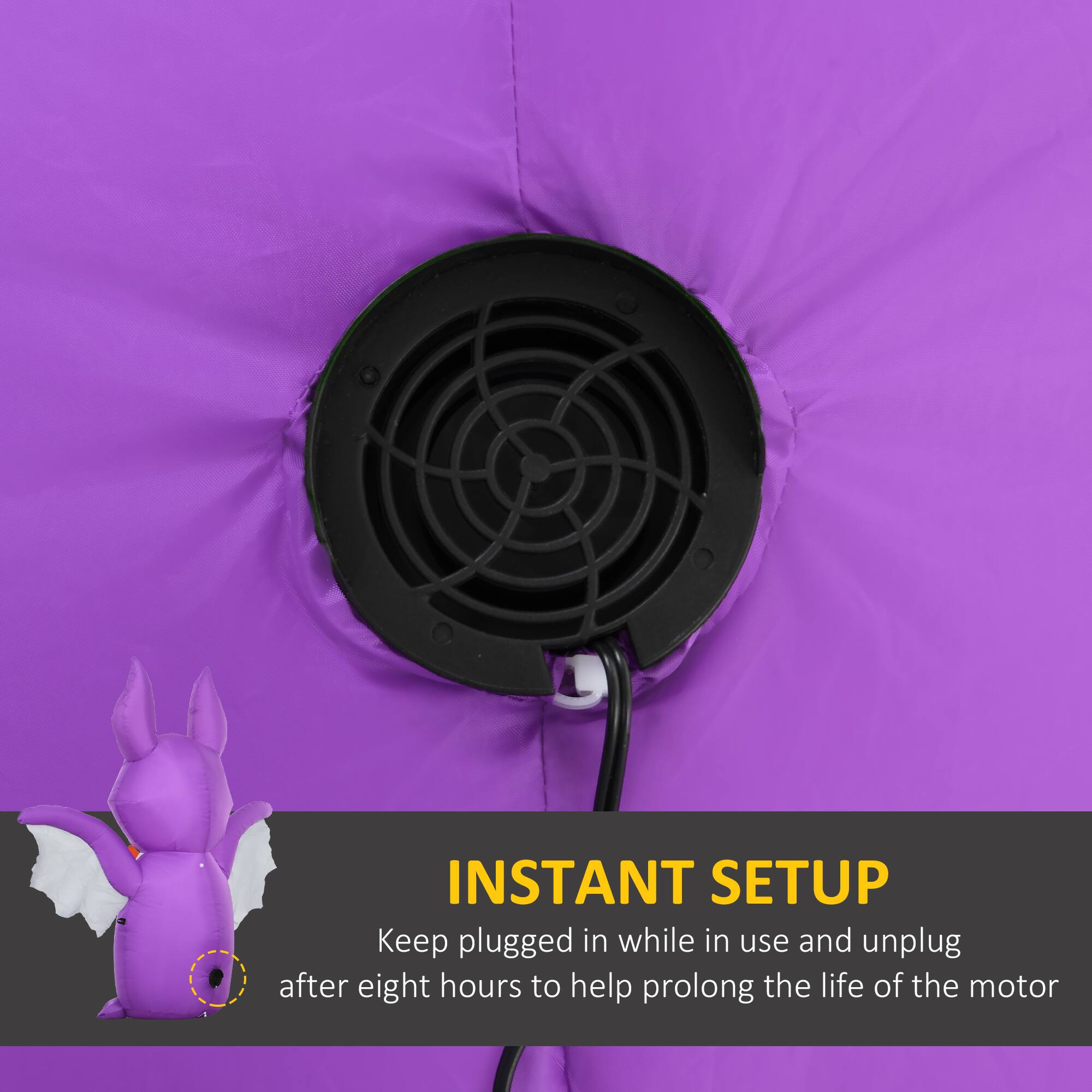 INSTANT SETUP  
Keep plugged in while in use and unplug after eight hours to help prolong the life of the motor