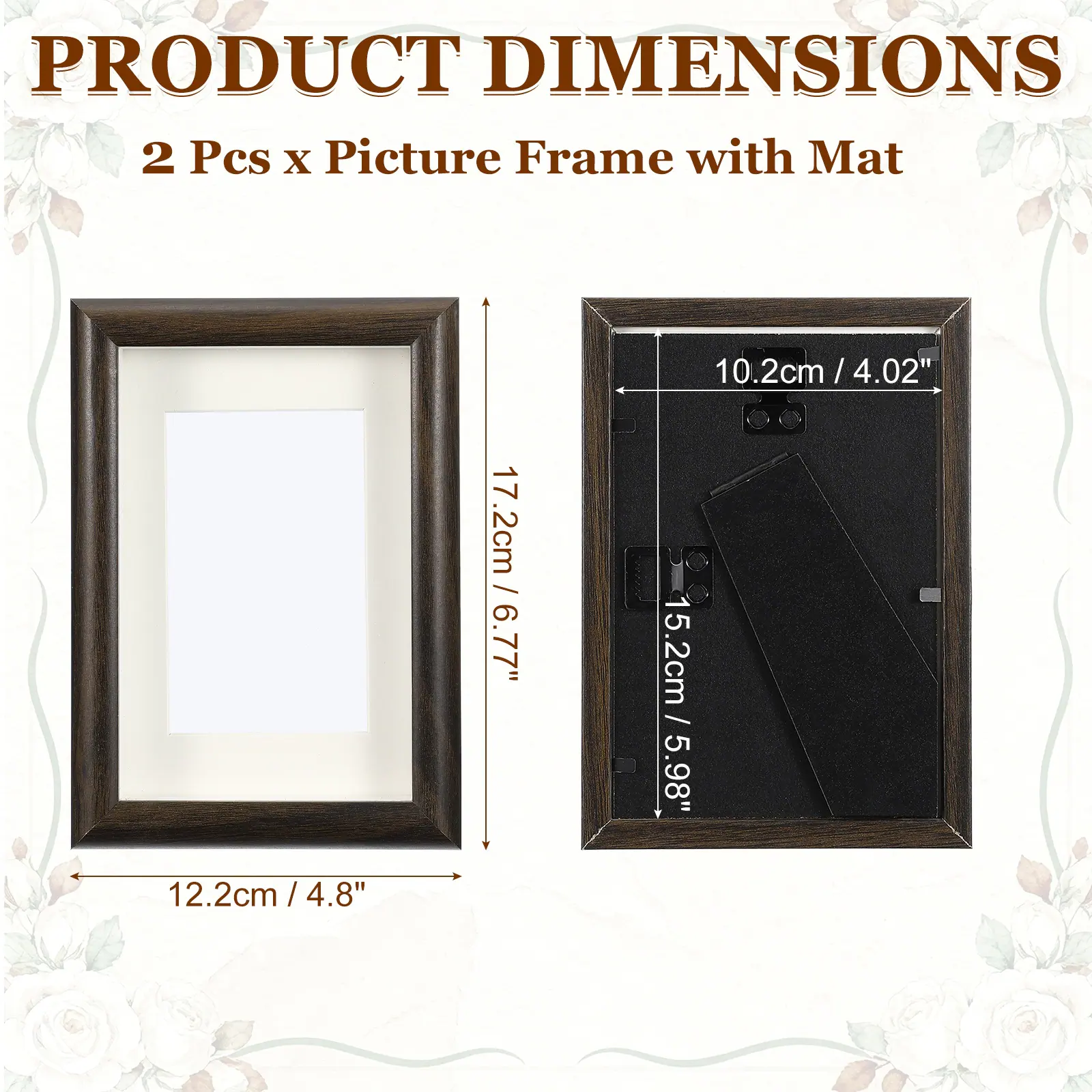 PRODUCT DIMENSIONS  
2 Pcs x Picture Frame with Mat  
17.2cm / 6.77"  
10.2cm / 4.02"  
15.2cm / 5.98"  
12.2cm / 4.8"