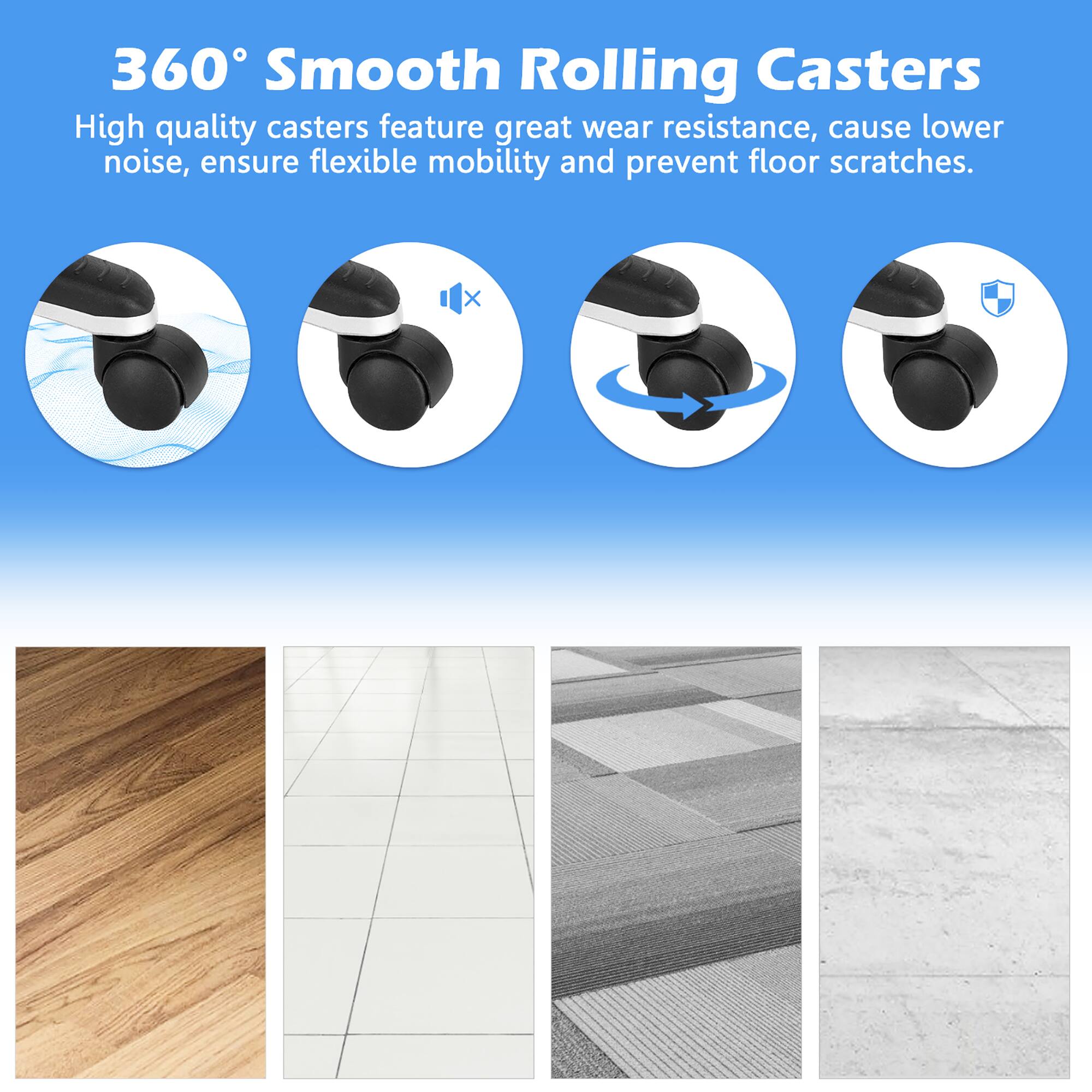 360 Smooth Rolling Casters High quality casters feature great wear resistance, cause lower noise, ensure flexible mobility and prevent floor scratches.