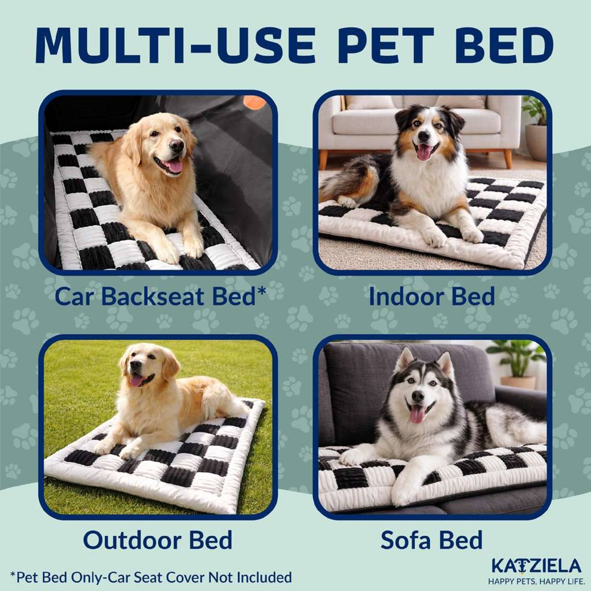 MULTI-USE PET BED

Car Backseat Bed*
Indoor Bed
Outdoor Bed
Sofa Bed

*Pet Bed Only - Car Seat Cover Not Included

KATZIELA
HAPPY PETS. HAPPY LIFE.