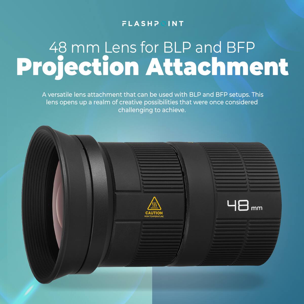 FLASHPOINT INT  
48 mm Lens for BLP and BFP Projection Attachment  
A versatile lens attachment that can be used with BLP and BFP setups. This lens opens up a realm of creative possibilities that were once considered challenging to achieve.  
SSS CAUTION HOTEPLAE - 48 mm